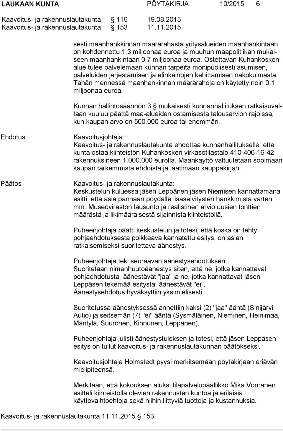 11.2015 ses ti maanhankkinnan määrärahasta yritysalueiden maan han kin taan on kohdennettu 1,3 miljoonaa euroa ja muuhun maapolitiikan mu kaiseen maanhankintaan 0,7 miljoonaa euroa.