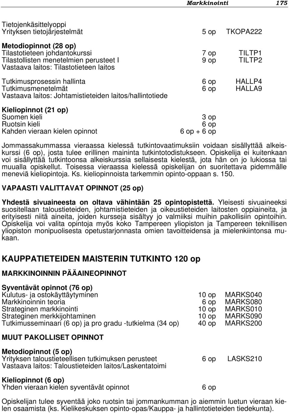 Ruotsin kieli Kahden vieraan kielen opinnot 3 op 6 op 6 op + 6 op Jommassakummassa vieraassa kielessä tutkintovaatimuksiin voidaan sisällyttää alkeiskurssi (6 op), josta tulee erillinen maininta