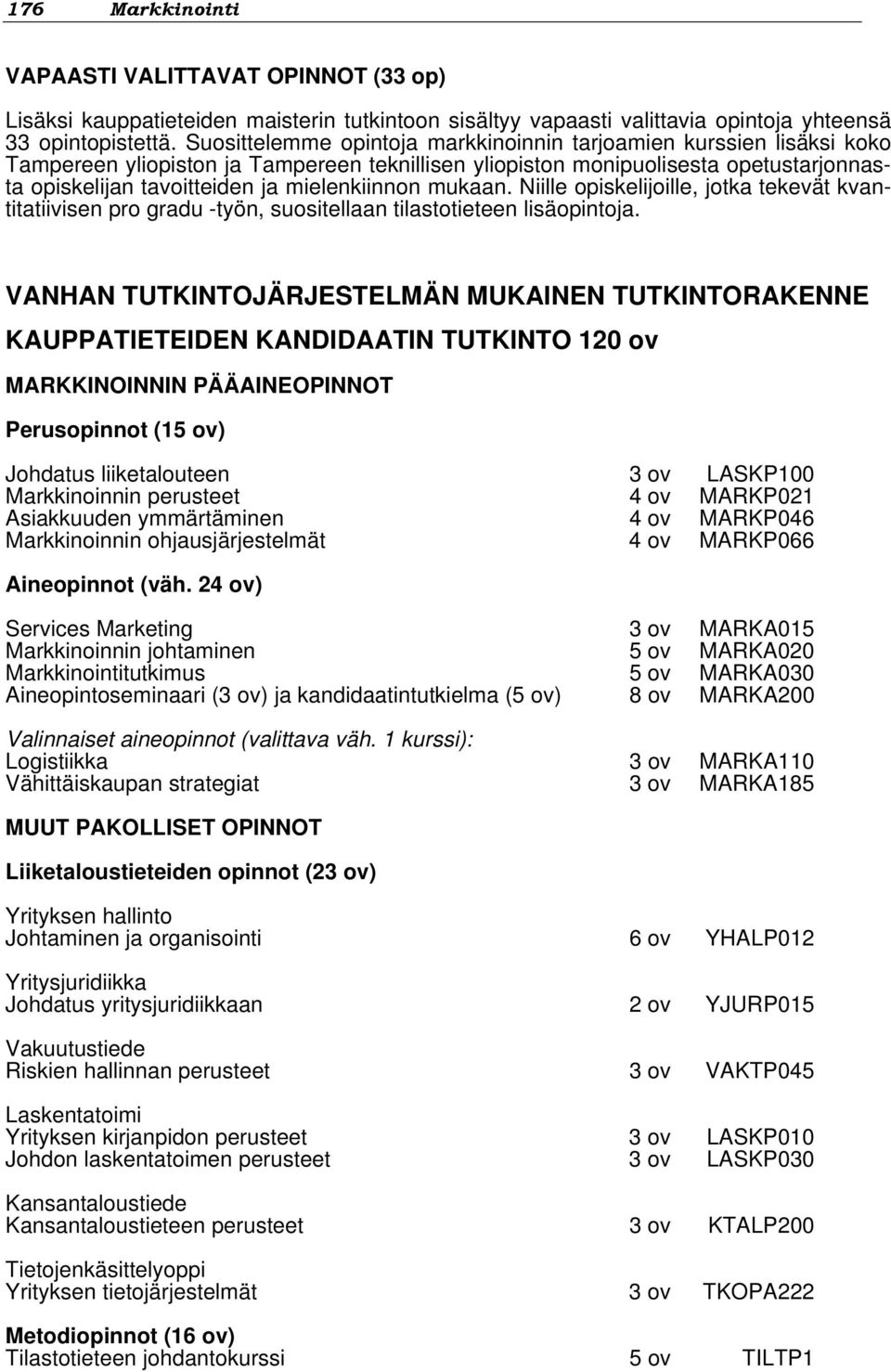 mielenkiinnon mukaan. Niille opiskelijoille, jotka tekevät kvantitatiivisen pro gradu -työn, suositellaan tilastotieteen lisäopintoja.