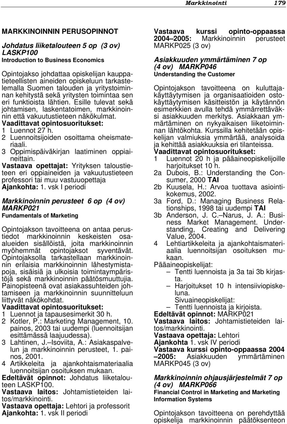 Esille tulevat sekä johtamisen, laskentatoimen, markkinoinnin että vakuutustieteen näkökulmat. 1 Luennot 27 h. 2 Luennoitsijoiden osoittama oheismateriaali.