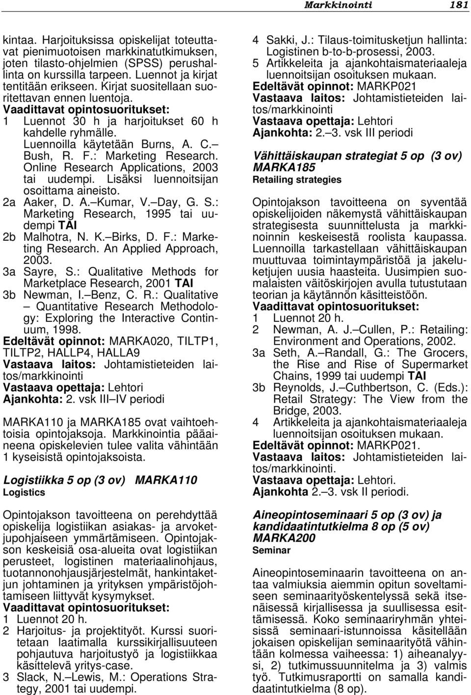 : Marketing Research. Online Research Applications, 2003 tai uudempi. Lisäksi luennoitsijan osoittama aineisto. 2a Aaker, D. A. Kumar, V. Day, G. S.