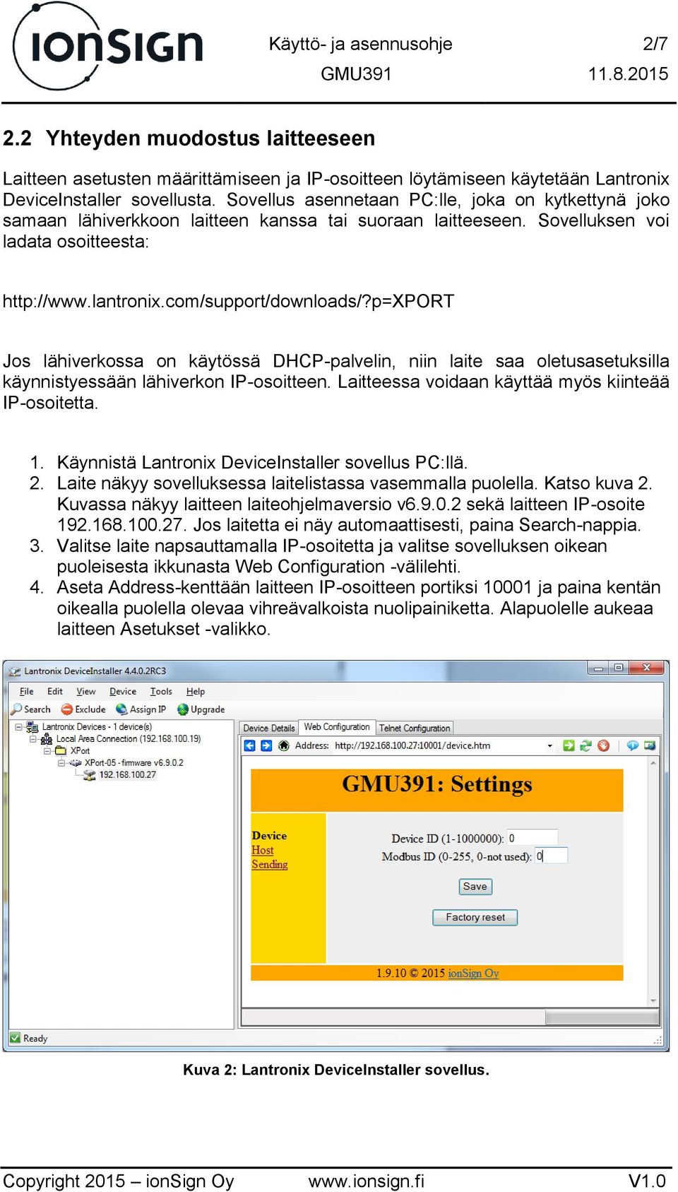 p=xport Jos lähiverkossa on käytössä DHCP-palvelin, niin laite saa oletusasetuksilla käynnistyessään lähiverkon IP-osoitteen. Laitteessa voidaan käyttää myös kiinteää IP-osoitetta. 1.