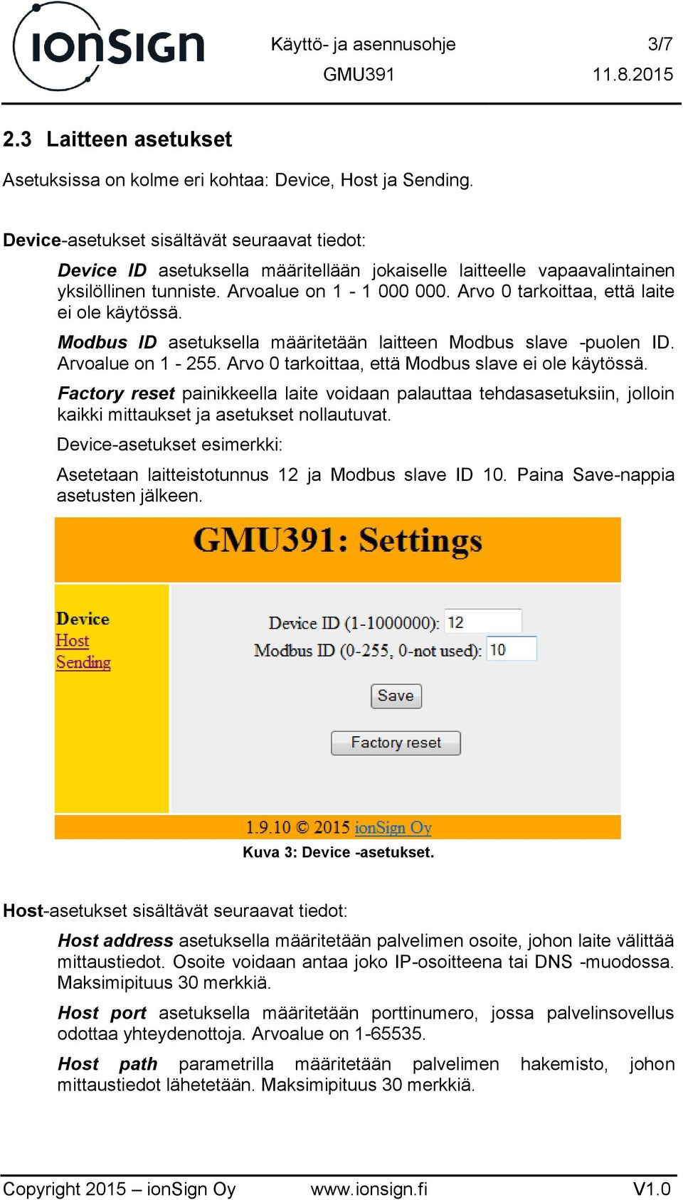 Arvo 0 tarkoittaa, että laite ei ole käytössä. Modbus ID asetuksella määritetään laitteen Modbus slave -puolen ID. Arvoalue on 1-255. Arvo 0 tarkoittaa, että Modbus slave ei ole käytössä.