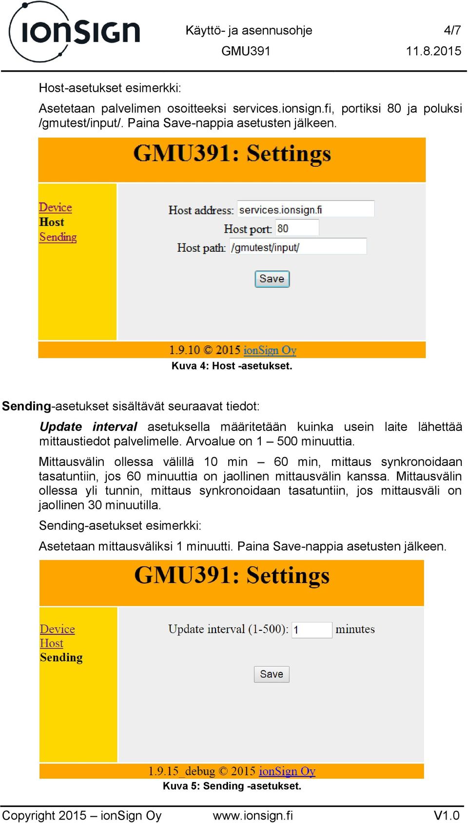 Arvoalue on 1 500 minuuttia. Mittausvälin ollessa välillä 10 min 60 min, mittaus synkronoidaan tasatuntiin, jos 60 minuuttia on jaollinen mittausvälin kanssa.