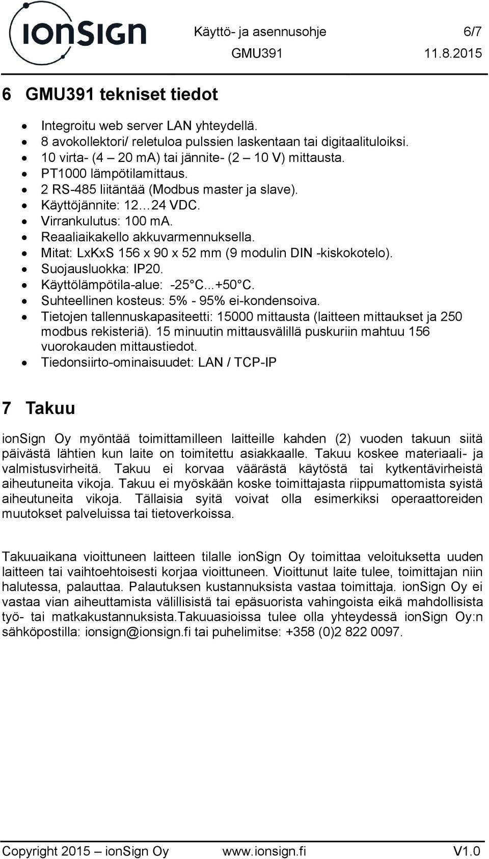 Reaaliaikakello akkuvarmennuksella. Mitat: LxKxS 156 x 90 x 52 mm (9 modulin DIN -kiskokotelo). Suojausluokka: IP20. Käyttölämpötila-alue: -25 C...+50 C. Suhteellinen kosteus: 5% - 95% ei-kondensoiva.