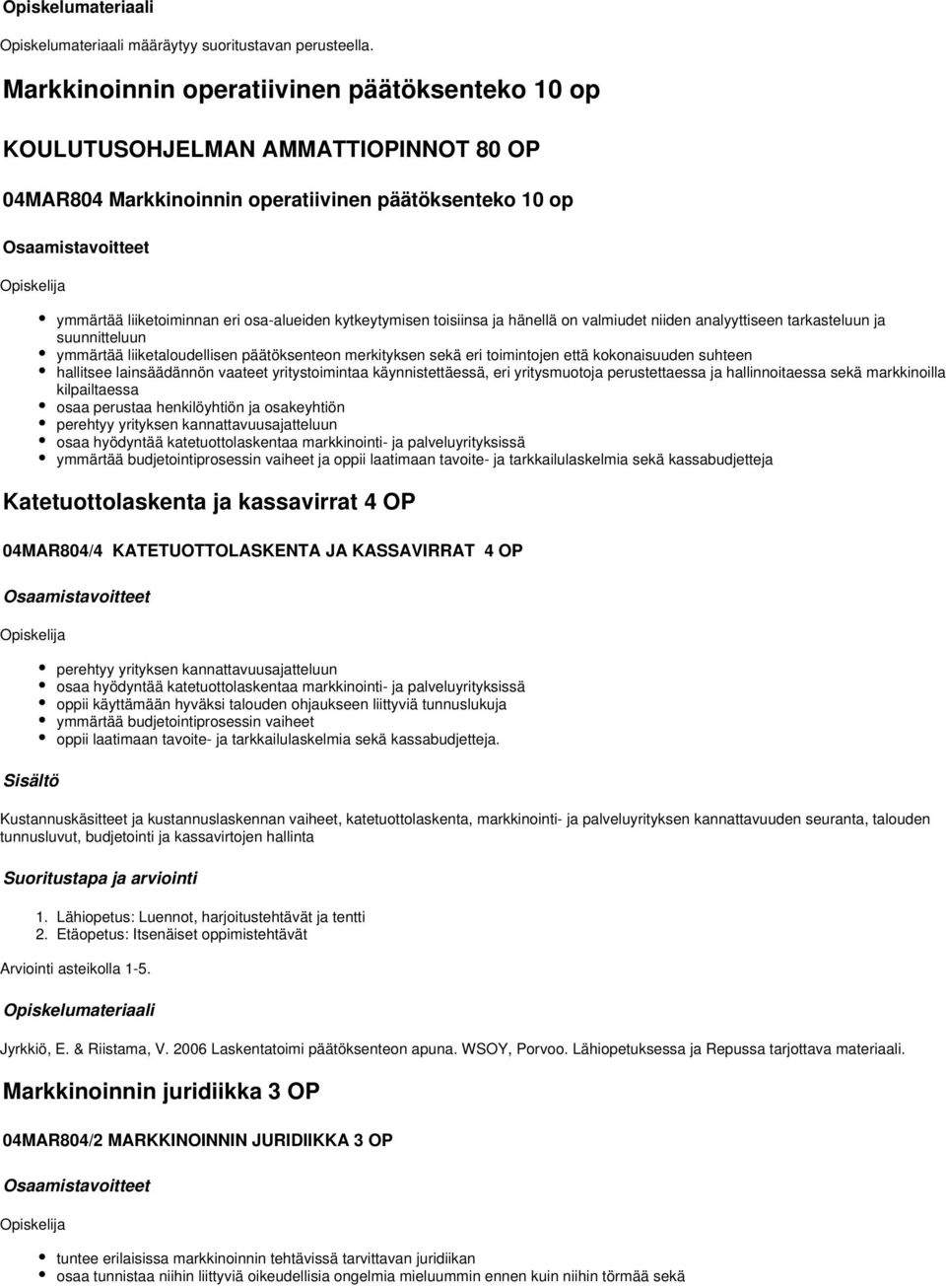 eri toimintojen että kokonaisuuden suhteen hallitsee lainsäädännön vaateet yritystoimintaa käynnistettäessä, eri yritysmuotoja perustettaessa ja hallinnoitaessa sekä markkinoilla kilpailtaessa osaa