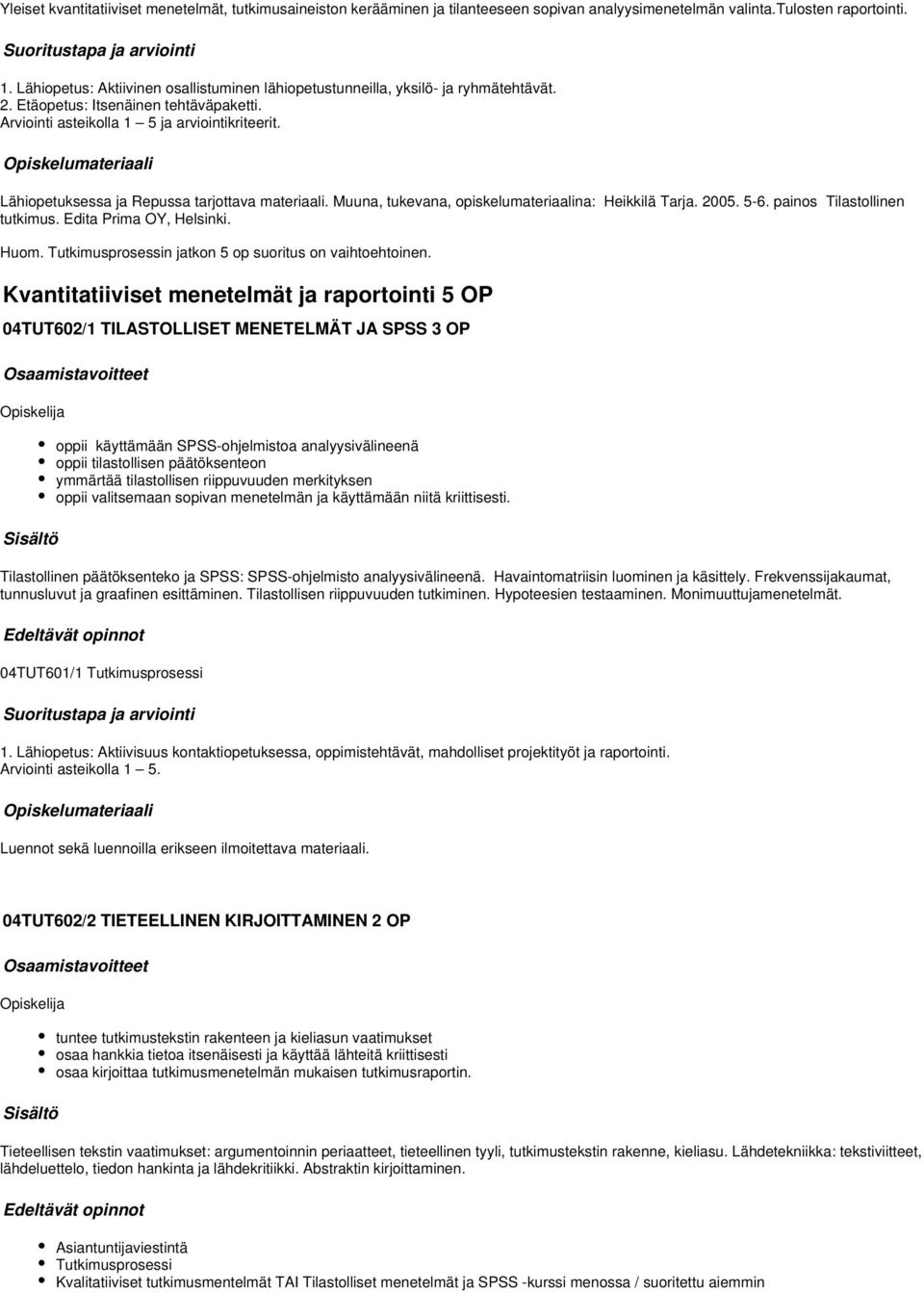 Lähiopetuksessa ja Repussa tarjottava materiaali. Muuna, tukevana, opiskelumateriaalina: Heikkilä Tarja. 2005. 5-6. painos Tilastollinen tutkimus. Edita Prima OY, Helsinki. Huom.