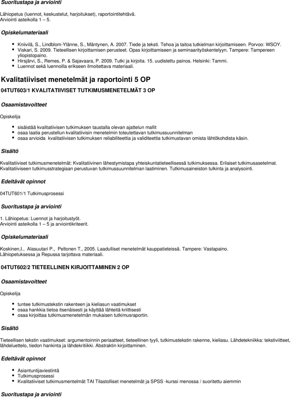 Hirsjärvi, S., Remes, P. & Sajavaara, P. 2009. Tutki ja kirjoita. 15. uudistettu painos. Helsinki: Tammi. Luennot sekä luennoilla erikseen ilmoitettava materiaali.