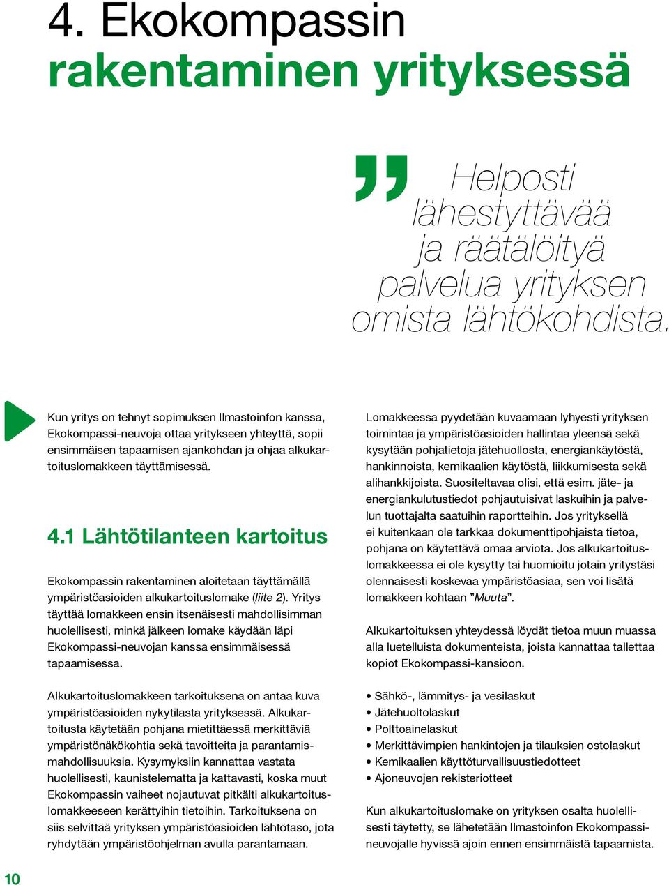 1 Lähtötilanteen kartoitus Ekokompassin rakentaminen aloitetaan täyttämällä ympäristöasioiden alkukartoituslomake (liite 2).