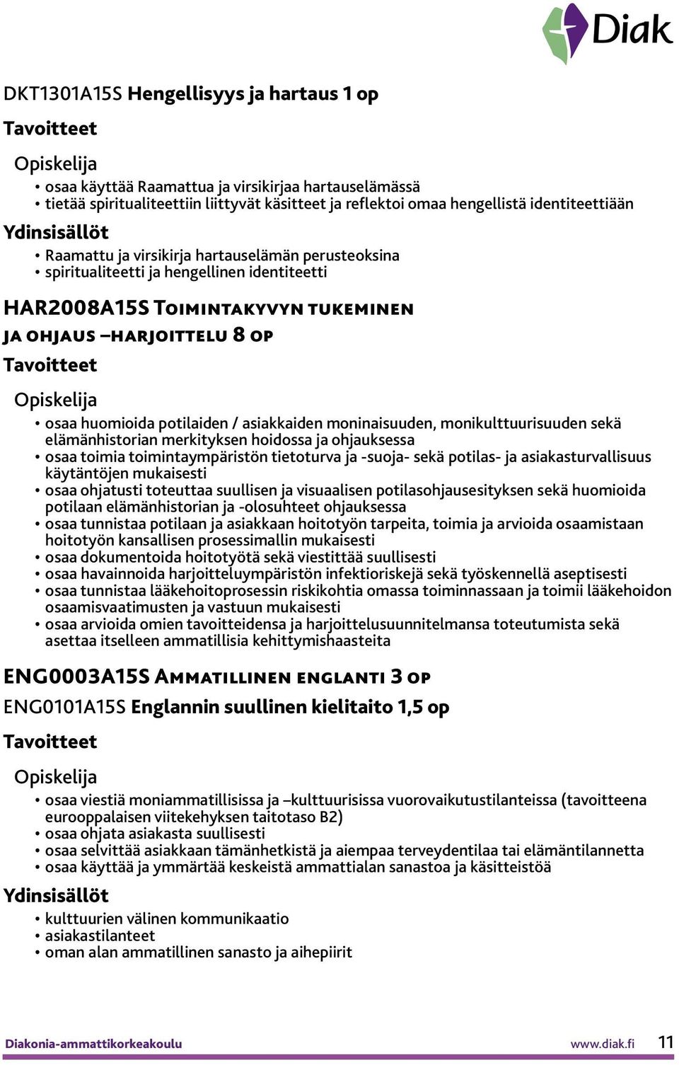 moninaisuuden, monikulttuurisuuden sekä elämänhistorian merkityksen hoidossa ja ohjauksessa osaa toimia toimintaympäristön tietoturva ja -suoja- sekä potilas- ja asiakasturvallisuus käytäntöjen