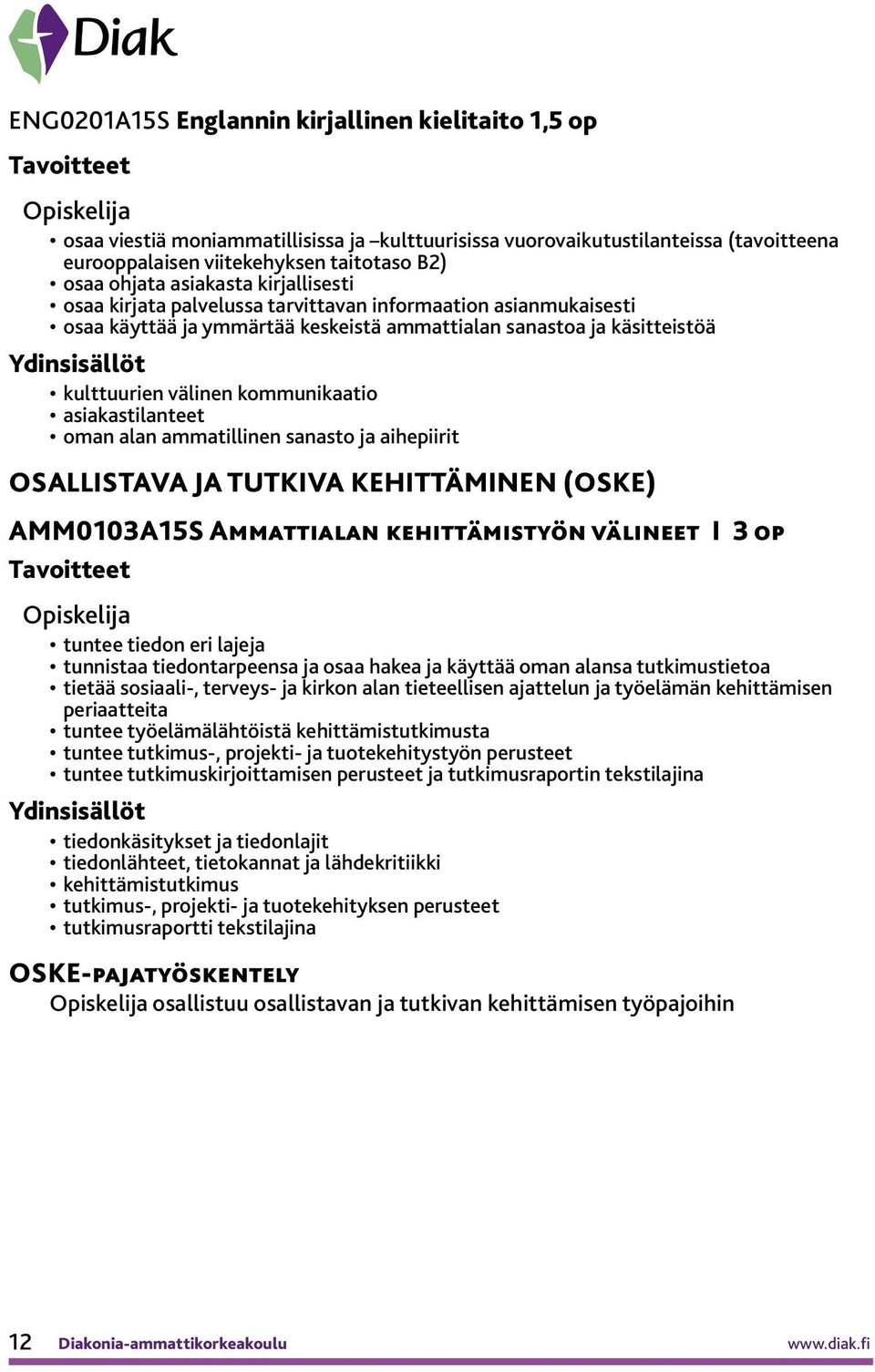 asiakastilanteet oman alan ammatillinen sanasto ja aihepiirit OSALLISTAVA JA TUTKIVA KEHITTÄMINEN (OSKE) AMM0103A15S Ammattialan kehittämistyön välineet I 3 op tuntee tiedon eri lajeja tunnistaa