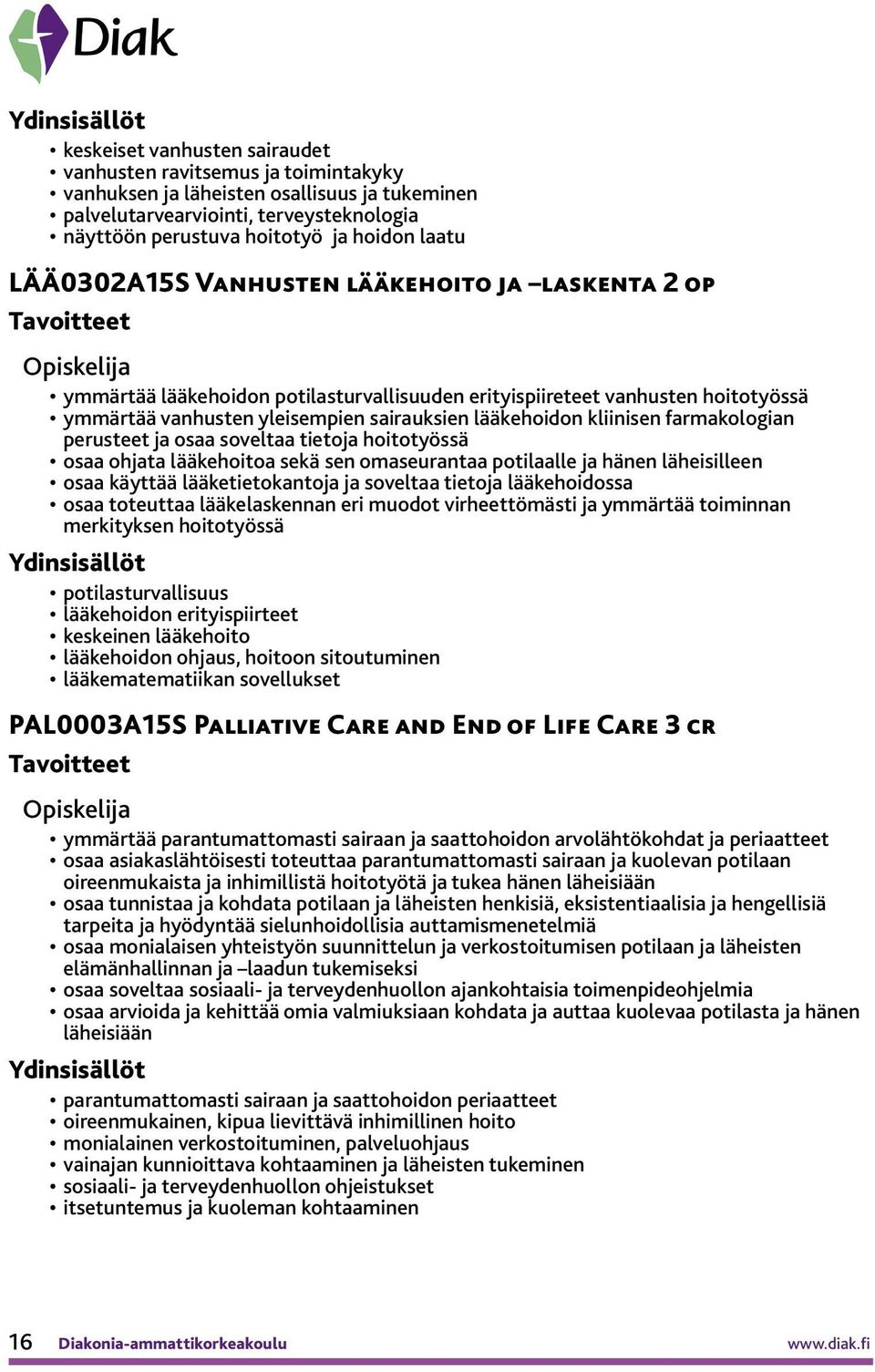 farmakologian perusteet ja osaa soveltaa tietoja hoitotyössä osaa ohjata lääkehoitoa sekä sen omaseurantaa potilaalle ja hänen läheisilleen osaa käyttää lääketietokantoja ja soveltaa tietoja