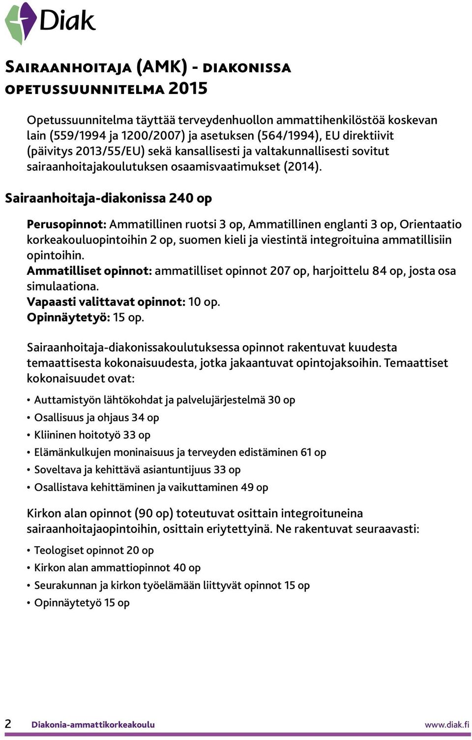 Sairaanhoitaja-diakonissa 240 op Perusopinnot: Ammatillinen ruotsi 3 op, Ammatillinen englanti 3 op, Orientaatio korkeakouluopintoihin 2 op, suomen kieli ja viestintä integroituina ammatillisiin