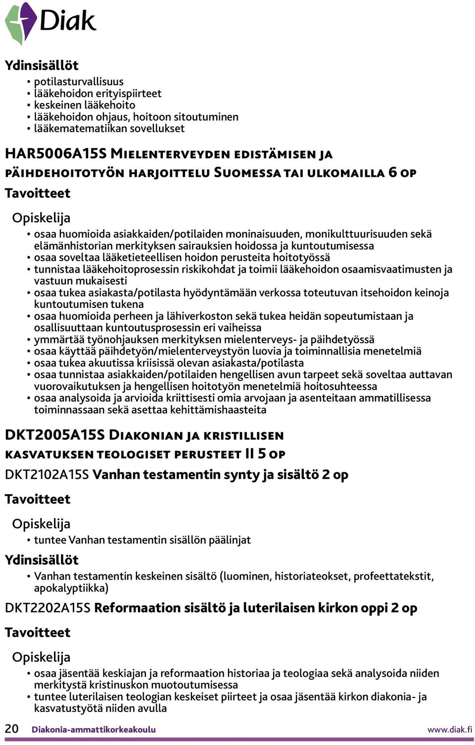 soveltaa lääketieteellisen hoidon perusteita hoitotyössä tunnistaa lääkehoitoprosessin riskikohdat ja toimii lääkehoidon osaamisvaatimusten ja vastuun mukaisesti osaa tukea asiakasta/potilasta