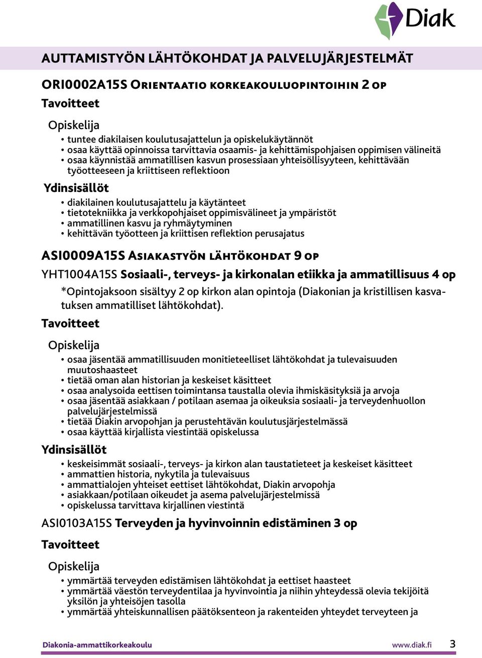 ja käytänteet tietotekniikka ja verkkopohjaiset oppimisvälineet ja ympäristöt ammatillinen kasvu ja ryhmäytyminen kehittävän työotteen ja kriittisen reflektion perusajatus ASI0009A15S Asiakastyön