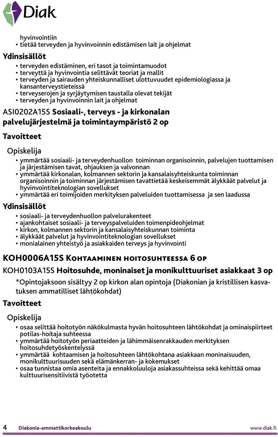 Sosiaali-, terveys - ja kirkonalan palvelujärjestelmä ja toimintaympäristö 2 op ymmärtää sosiaali- ja terveydenhuollon toiminnan organisoinnin, palvelujen tuottamisen ja järjestämisen tavat,