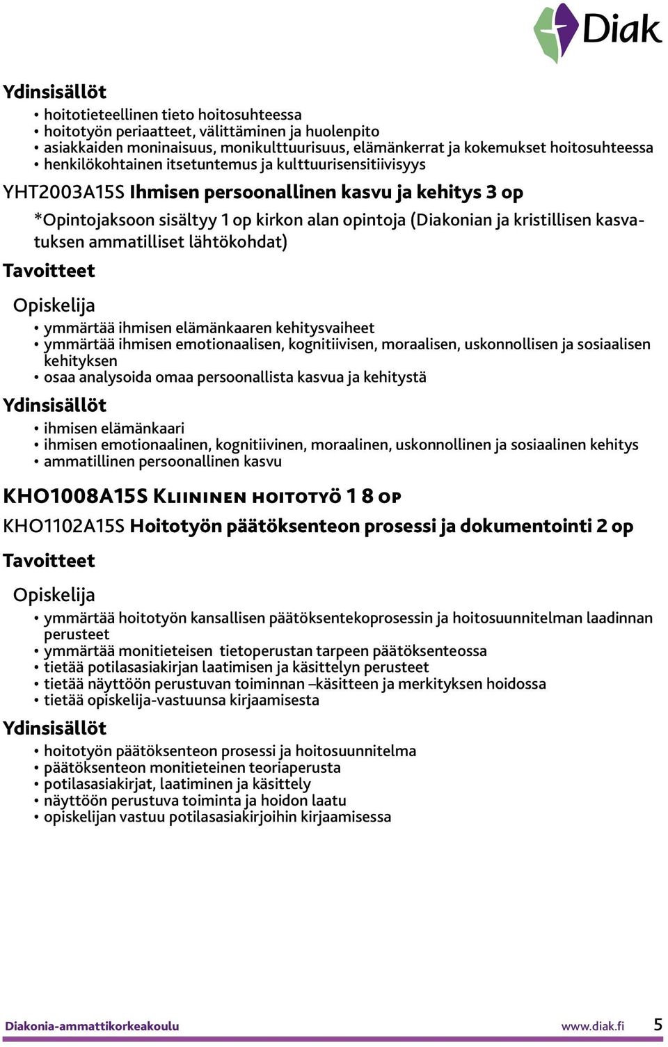 lähtökohdat) ymmärtää ihmisen elämänkaaren kehitysvaiheet ymmärtää ihmisen emotionaalisen, kognitiivisen, moraalisen, uskonnollisen ja sosiaalisen kehityksen osaa analysoida omaa persoonallista