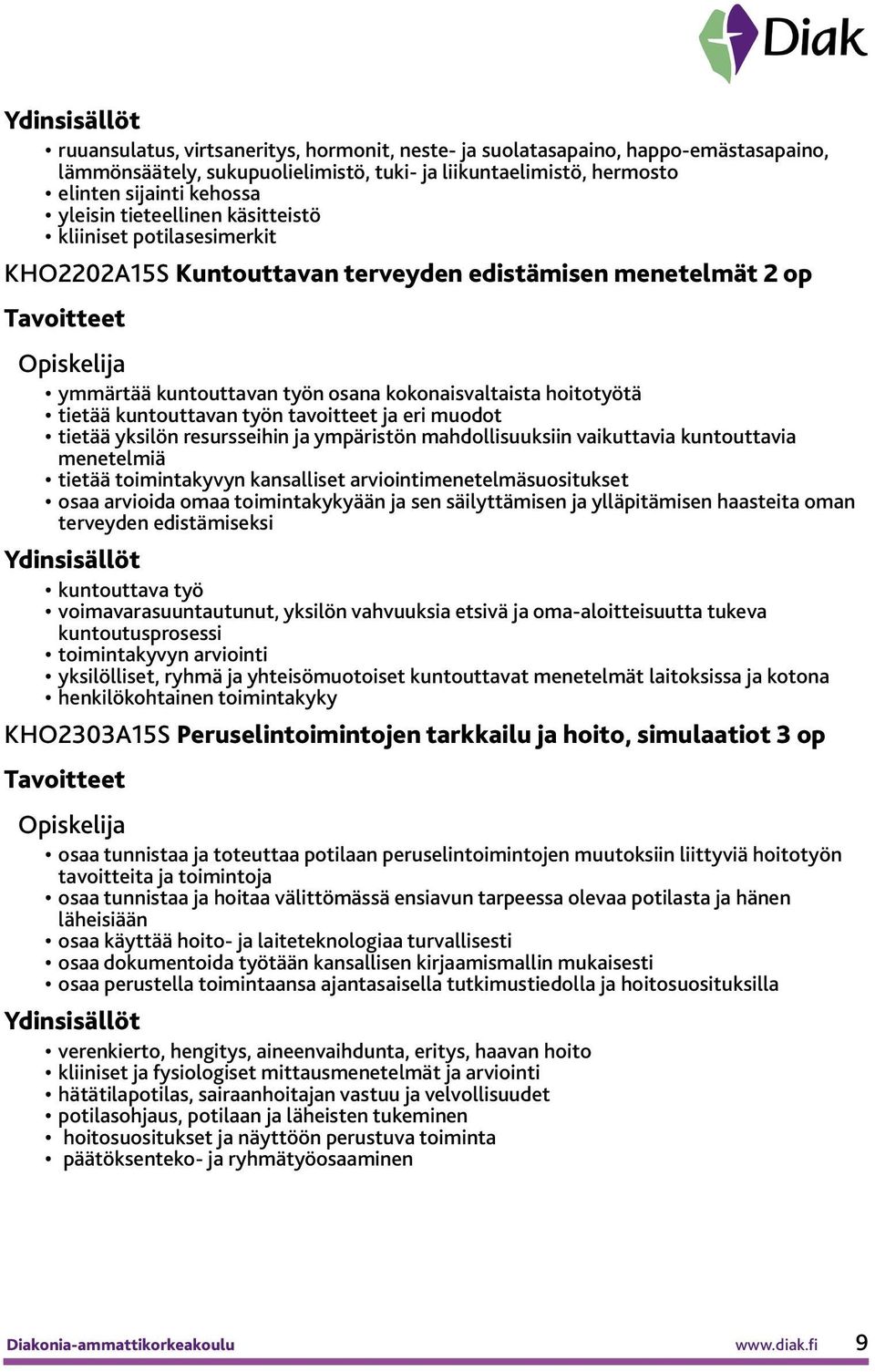 työn tavoitteet ja eri muodot tietää yksilön resursseihin ja ympäristön mahdollisuuksiin vaikuttavia kuntouttavia menetelmiä tietää toimintakyvyn kansalliset arviointimenetelmäsuositukset osaa