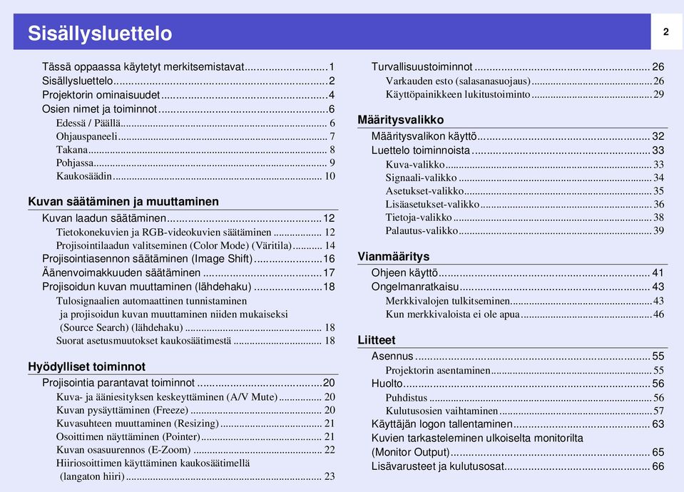 .. 12 Projisointilaadun valitseminen (Color Mode) (Väritila)... 14 Projisointiasennon säätäminen (Image Shift)...16 Äänenvoimakkuuden säätäminen...17 Projisoidun kuvan muuttaminen (lähdehaku).