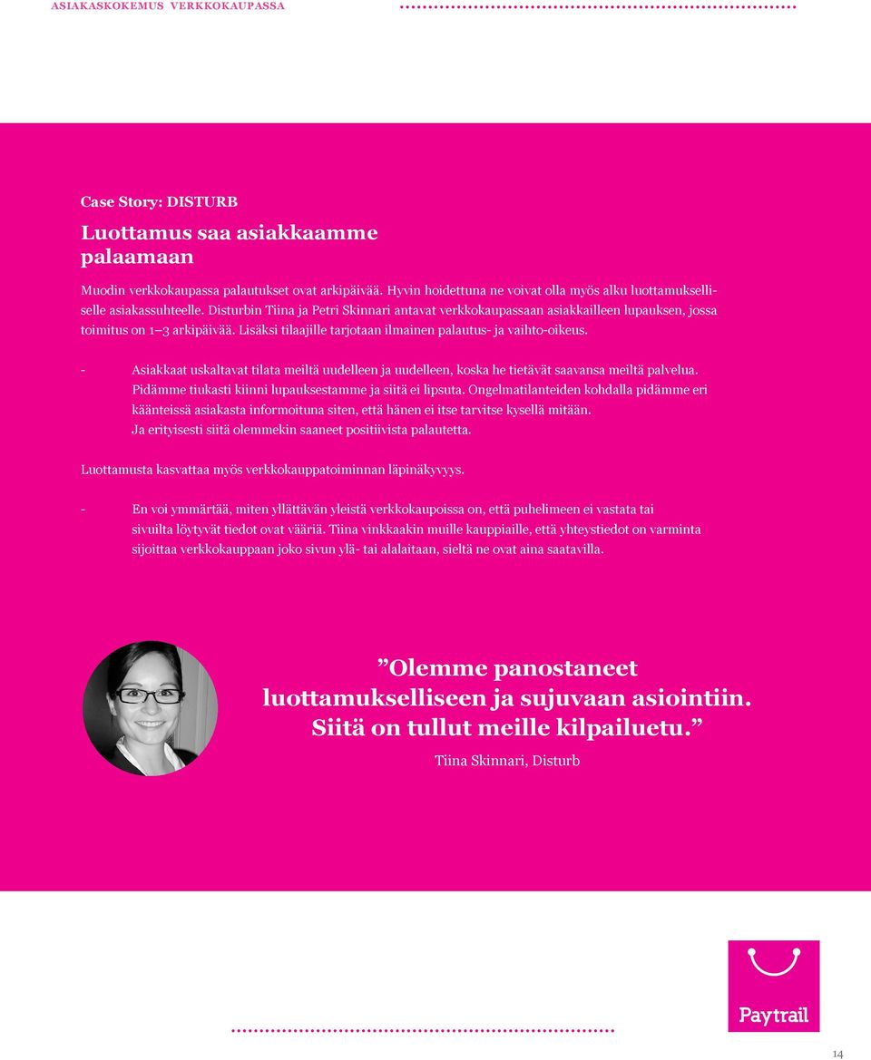 - Asiakkaat uskaltavat tilata meiltä uudelleen ja uudelleen, koska he tietävät saavansa meiltä palvelua. Pidämme tiukasti kiinni lupauksestamme ja siitä ei lipsuta.