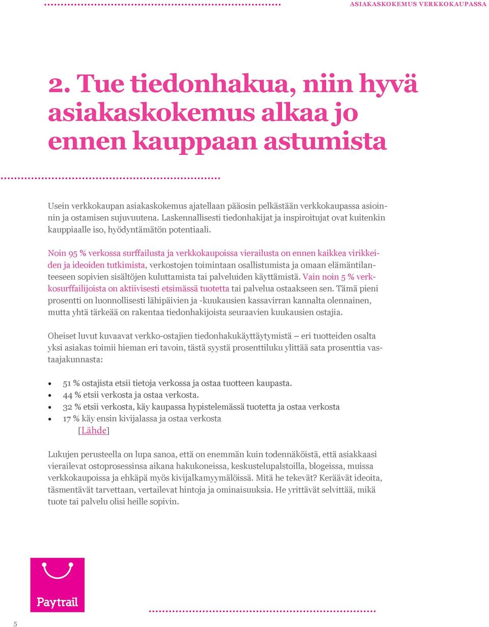 Noin 95 % verkossa surffailusta ja verkkokaupoissa vierailusta on ennen kaikkea virikkeiden ja ideoiden tutkimista, verkostojen toimintaan osallistumista ja omaan elämäntilanteeseen sopivien