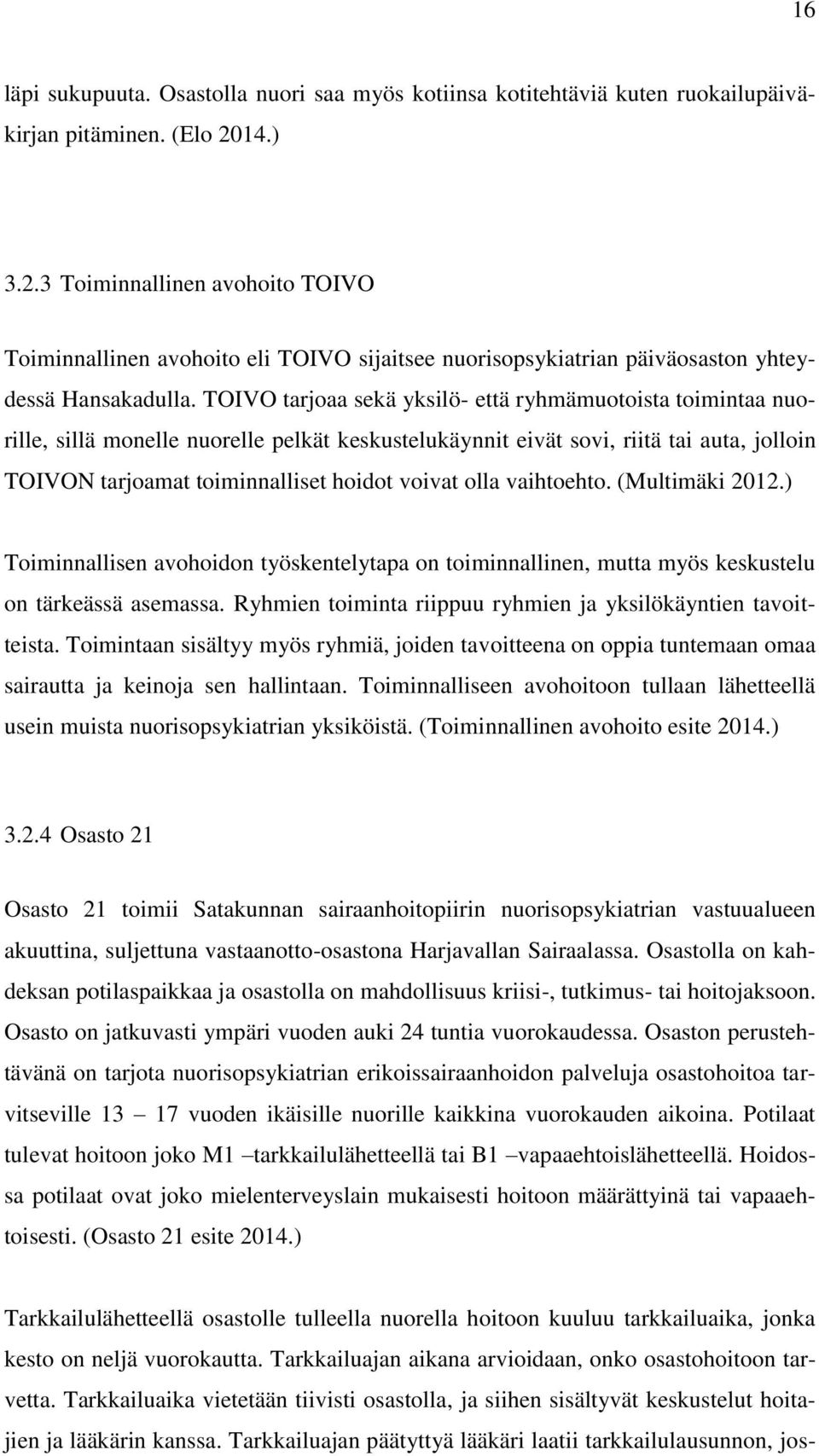 TOIVO tarjoaa sekä yksilö- että ryhmämuotoista toimintaa nuorille, sillä monelle nuorelle pelkät keskustelukäynnit eivät sovi, riitä tai auta, jolloin TOIVON tarjoamat toiminnalliset hoidot voivat