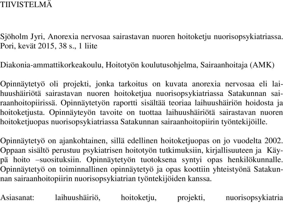 hoitoketjua nuorisopsykiatriassa Satakunnan sairaanhoitopiirissä. Opinnäytetyön raportti sisältää teoriaa laihuushäiriön hoidosta ja hoitoketjusta.