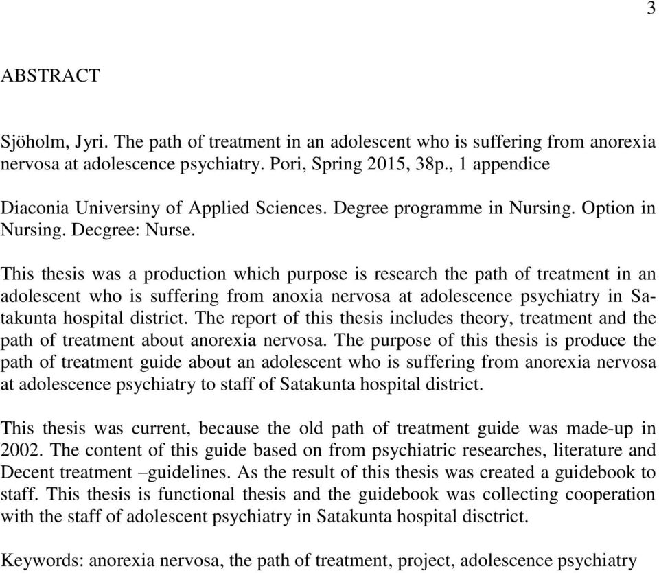 This thesis was a production which purpose is research the path of treatment in an adolescent who is suffering from anoxia nervosa at adolescence psychiatry in Satakunta hospital district.