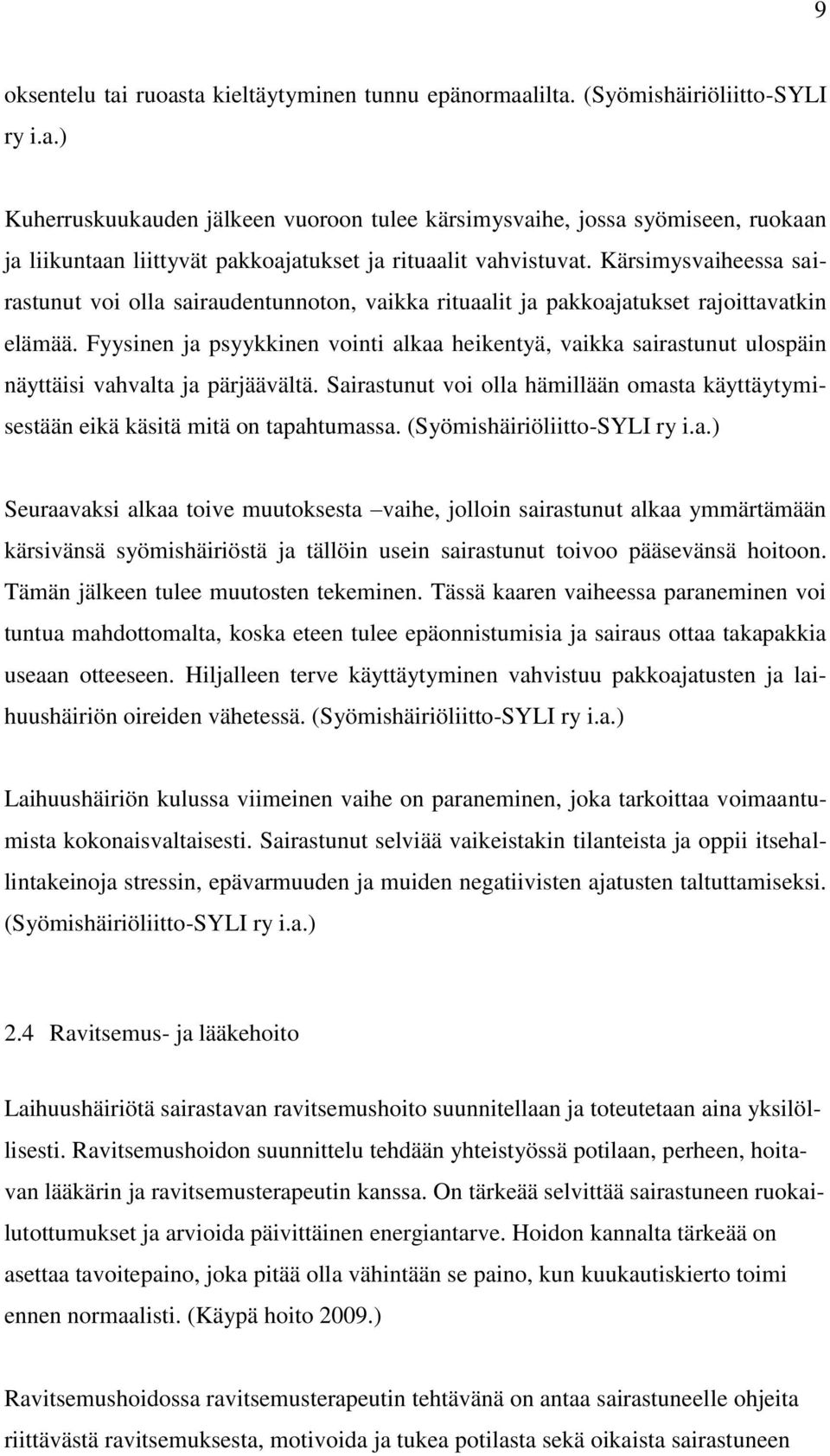 Fyysinen ja psyykkinen vointi alkaa heikentyä, vaikka sairastunut ulospäin näyttäisi vahvalta ja pärjäävältä. Sairastunut voi olla hämillään omasta käyttäytymisestään eikä käsitä mitä on tapahtumassa.