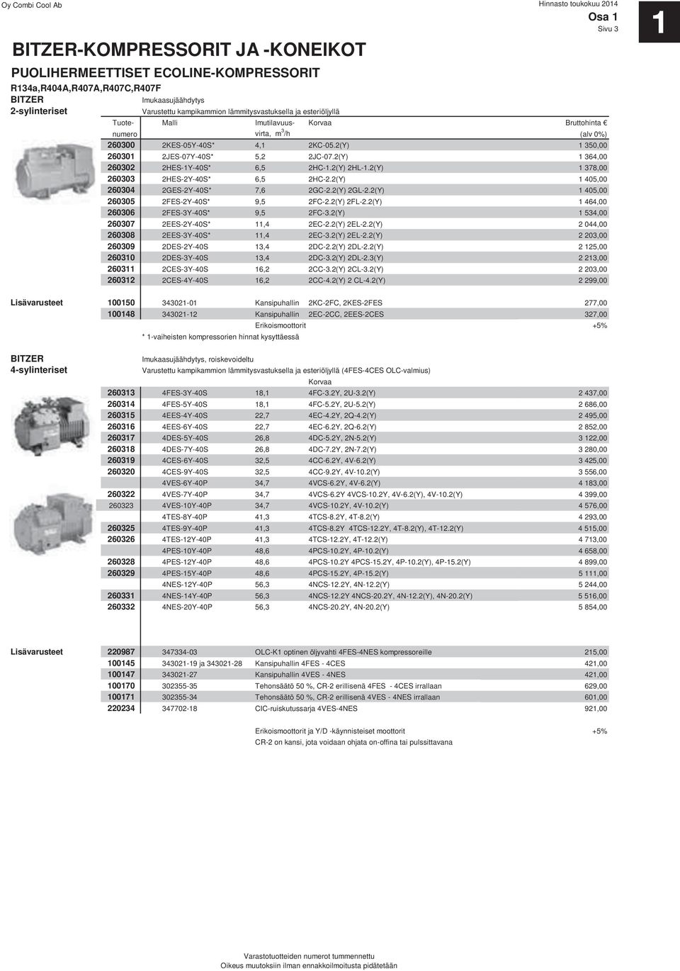 2(Y) 1 364,00 260302 2HES-1Y-40S* 6,5 2HC-1.2(Y) 2HL-1.2(Y) 1 378,00 260303 2HES-2Y-40S* 6,5 2HC-2.2(Y) 1 405,00 260304 2GES-2Y-40S* 7,6 2GC-2.2(Y) 2GL-2.2(Y) 1 405,00 260305 2FES-2Y-40S* 9,5 2FC-2.