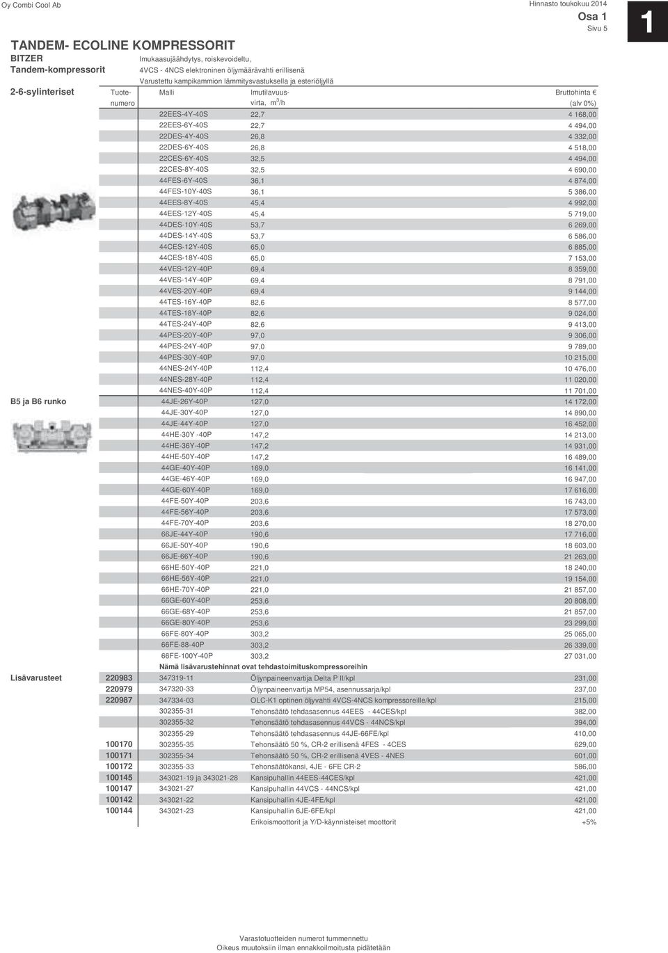 26,8 4 518,00 22CES-6Y-40S 32,5 4 494,00 22CES-8Y-40S 32,5 4 690,00 44FES-6Y-40S 36,1 4 874,00 44FES-10Y-40S 36,1 5 386,00 44EES-8Y-40S 45,4 4 992,00 44EES-12Y-40S 45,4 5 719,00 44DES-10Y-40S 53,7 6