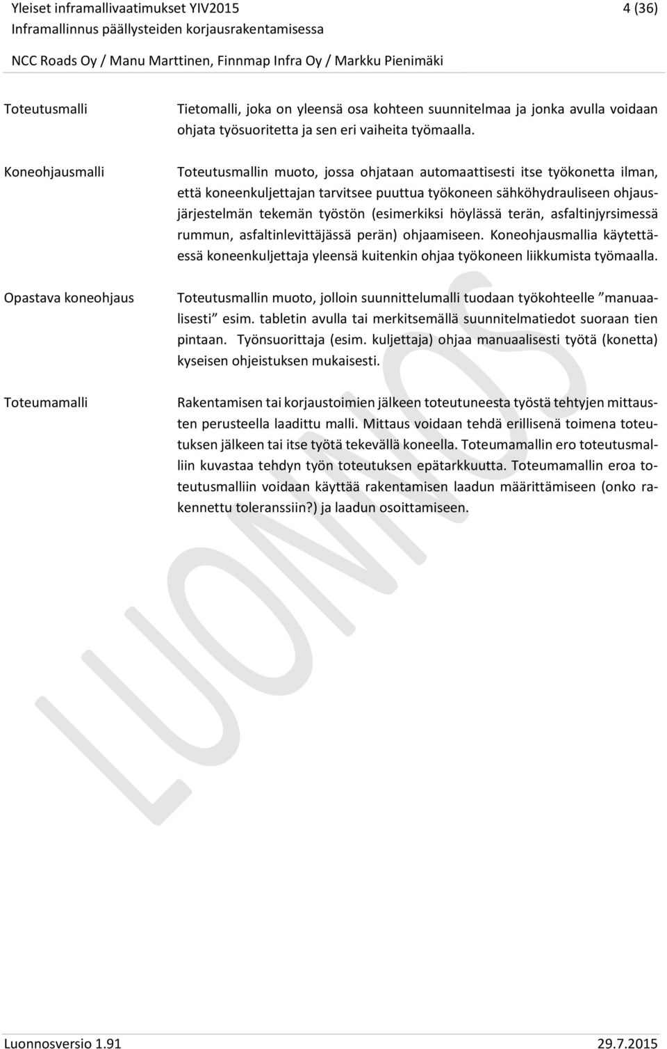 höylässä terän, asfaltinjyrsimessä rummun, asfaltinlevittäjässä perän) ohjaamiseen. Koneohjausmallia käytettäessä koneenkuljettaja yleensä kuitenkin ohjaa työkoneen liikkumista työmaalla.