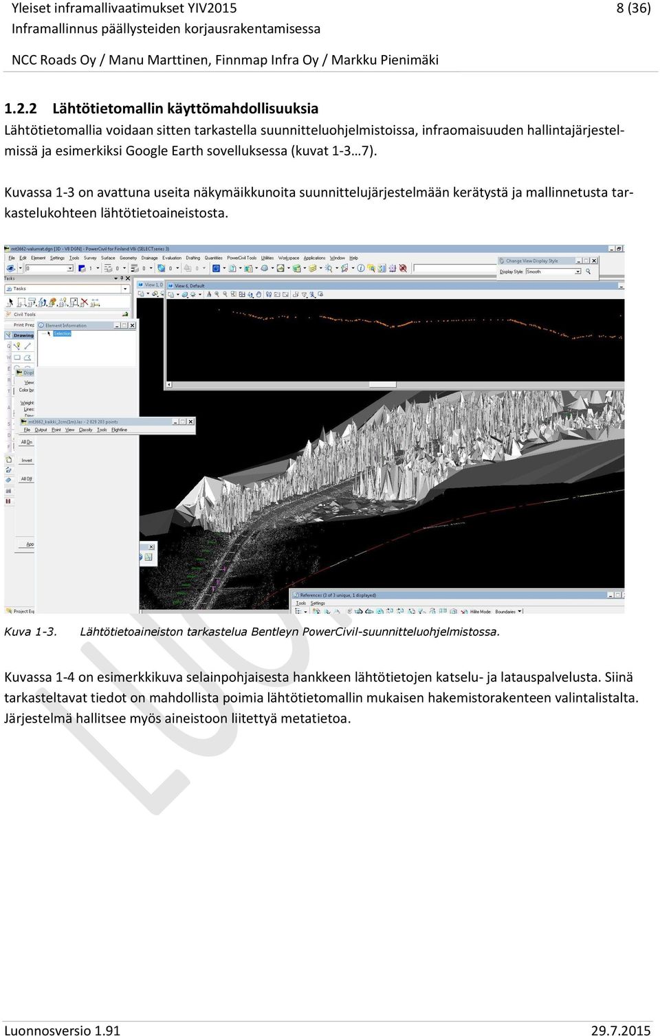 sovelluksessa (kuvat 1-3 7). Kuvassa 1-3 on avattuna useita näkymäikkunoita suunnittelujärjestelmään kerätystä ja mallinnetusta tarkastelukohteen lähtötietoaineistosta. Kuva 1-3.