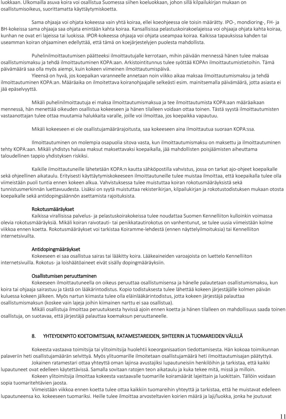 Kansallisissa pelastuskoirakoelajeissa voi ohjaaja ohjata kahta koiraa, kunhan ne ovat eri lajeissa tai luokissa. IPOR-kokeessa ohjaaja voi ohjata useampaa koiraa.