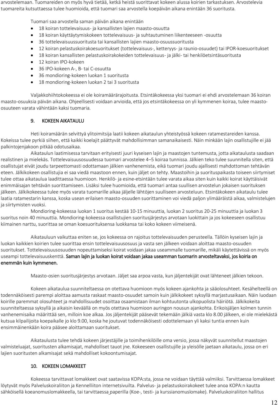Tuomari saa arvostella saman päivän aikana enintään 18 koiran tottelevaisuus- ja kansallisten lajien maasto-osuutta 18 koiran käyttäytymiskokeen tottelevaisuus- ja suhtautuminen liikenteeseen