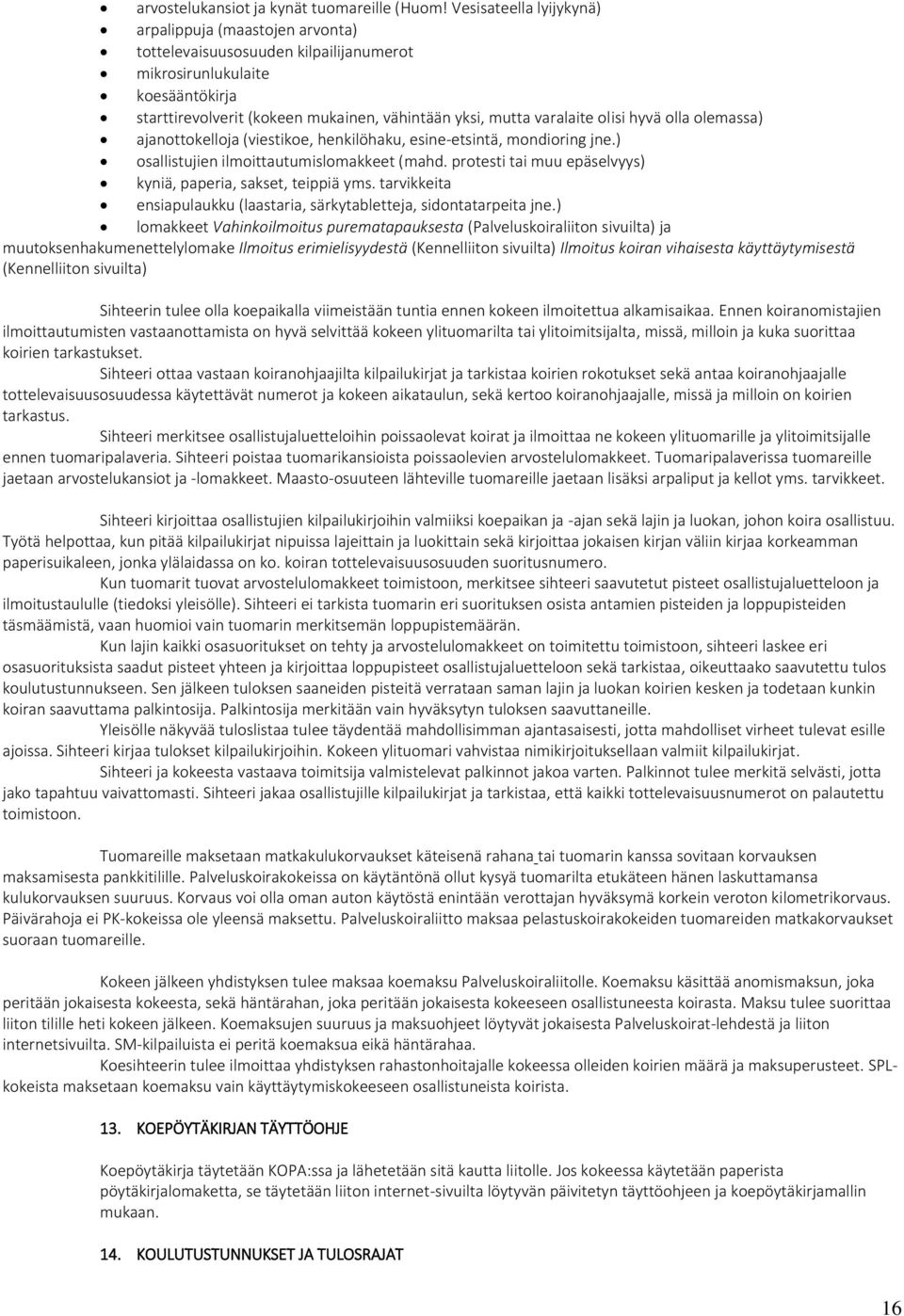 olisi hyvä olla olemassa) ajanottokelloja (viestikoe, henkilöhaku, esine-etsintä, mondioring jne.) osallistujien ilmoittautumislomakkeet (mahd.
