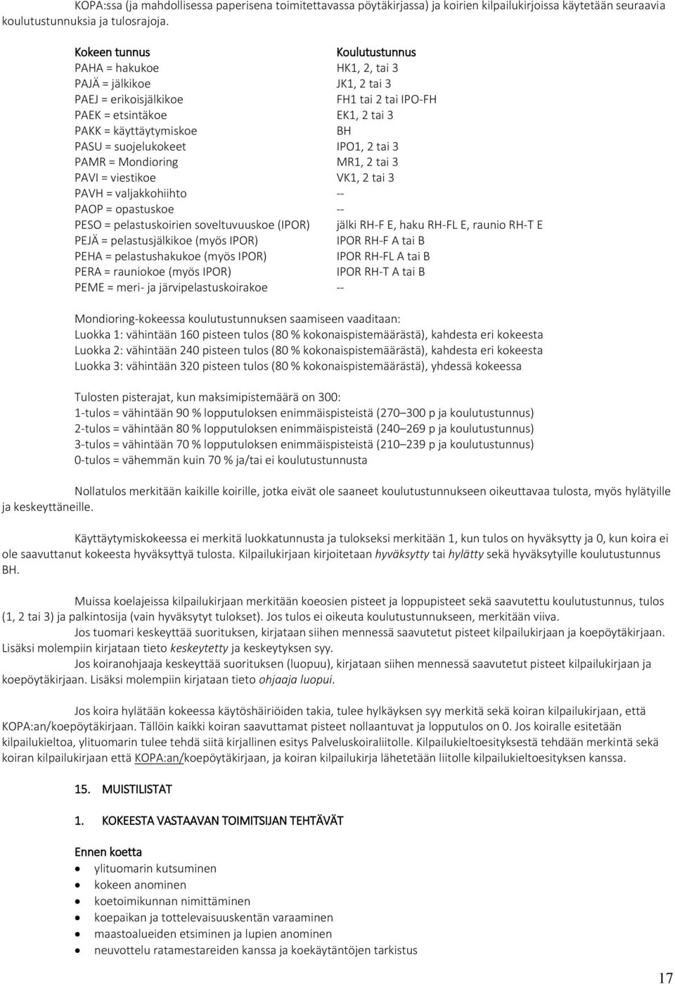 suojelukokeet IPO1, 2 tai 3 PAMR = Mondioring MR1, 2 tai 3 PAVI = viestikoe VK1, 2 tai 3 PAVH = valjakkohiihto -- PAOP = opastuskoe -- PESO = pelastuskoirien soveltuvuuskoe (IPOR) jälki RH-F E, haku
