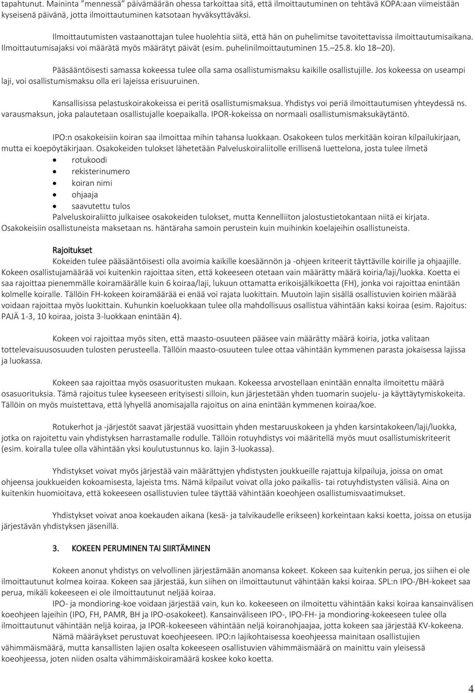 puhelinilmoittautuminen 15. 25.8. klo 18 20). Pääsääntöisesti samassa kokeessa tulee olla sama osallistumismaksu kaikille osallistujille.