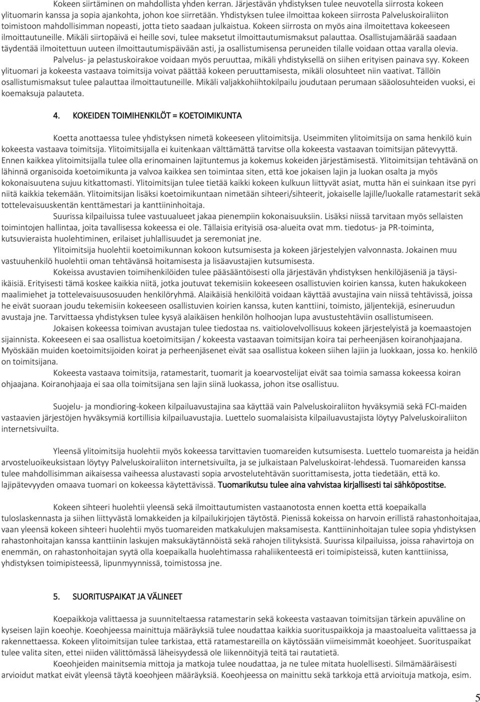 Kokeen siirrosta on myös aina ilmoitettava kokeeseen ilmoittautuneille. Mikäli siirtopäivä ei heille sovi, tulee maksetut ilmoittautumismaksut palauttaa.