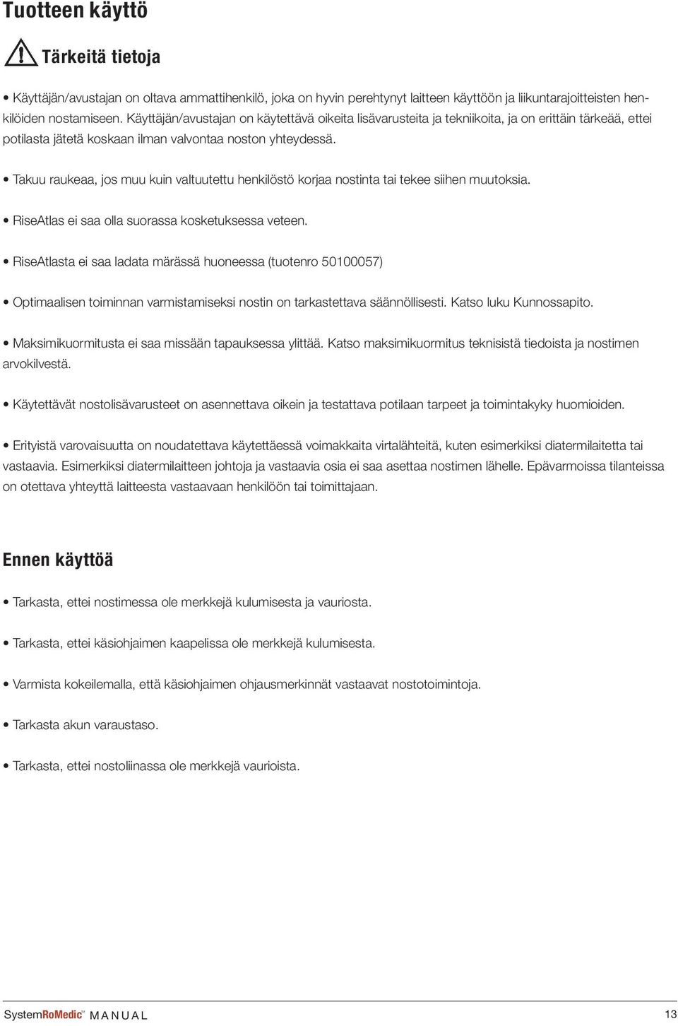 Takuu raukeaa, jos muu kuin valtuutettu henkilöstö korjaa nostinta tai tekee siihen muutoksia. RiseAtlas ei saa olla suorassa kosketuksessa veteen.