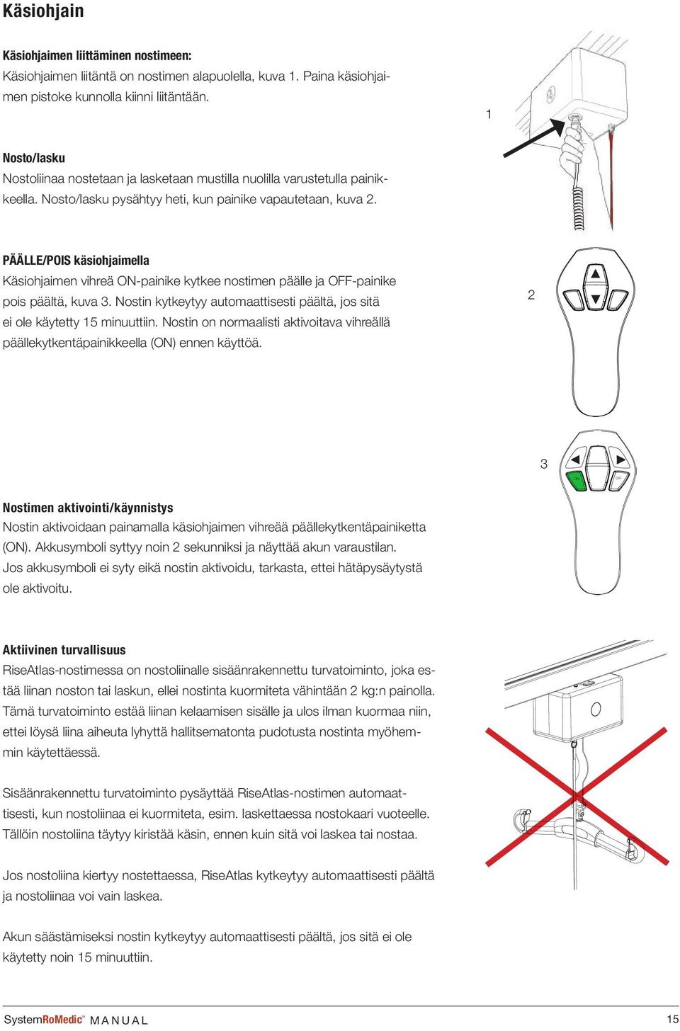 PÄÄLLE/POIS käsiohjaimella Käsiohjaimen vihreä ON-painike kytkee nostimen päälle ja OFF-painike pois päältä, kuva 3. Nostin kytkeytyy automaattisesti päältä, jos sitä ei ole käytetty 15 minuuttiin.