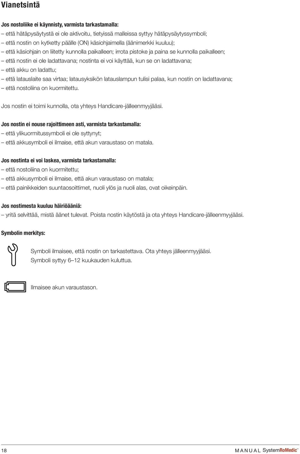 ladattavana; että akku on ladattu; että latauslaite saa virtaa; latausyksikön latauslampun tulisi palaa, kun nostin on ladattavana; että nostoliina on kuormitettu.