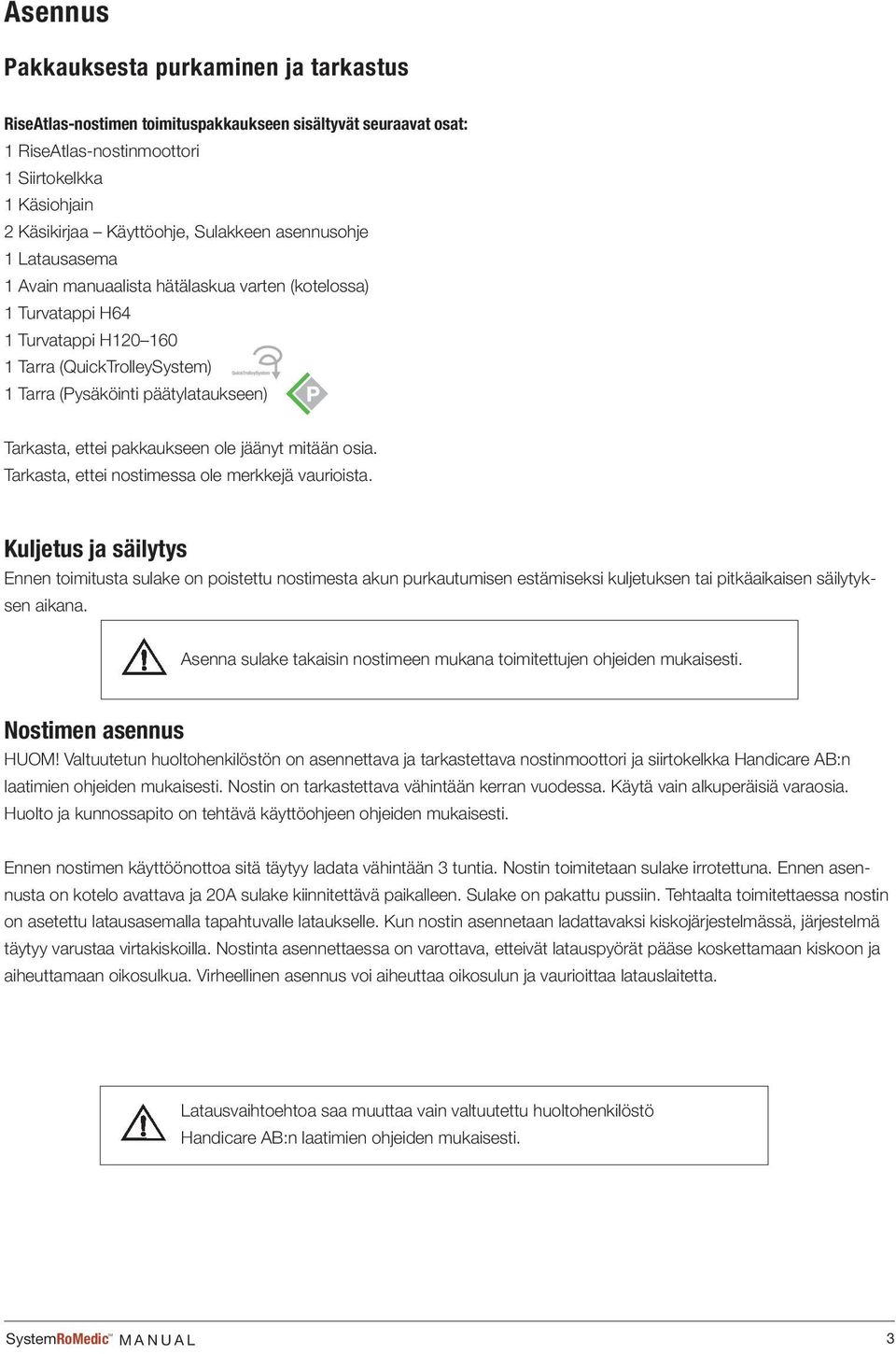 Tarkasta, ettei pakkaukseen ole jäänyt mitään osia. Tarkasta, ettei nostimessa ole merkkejä vaurioista.