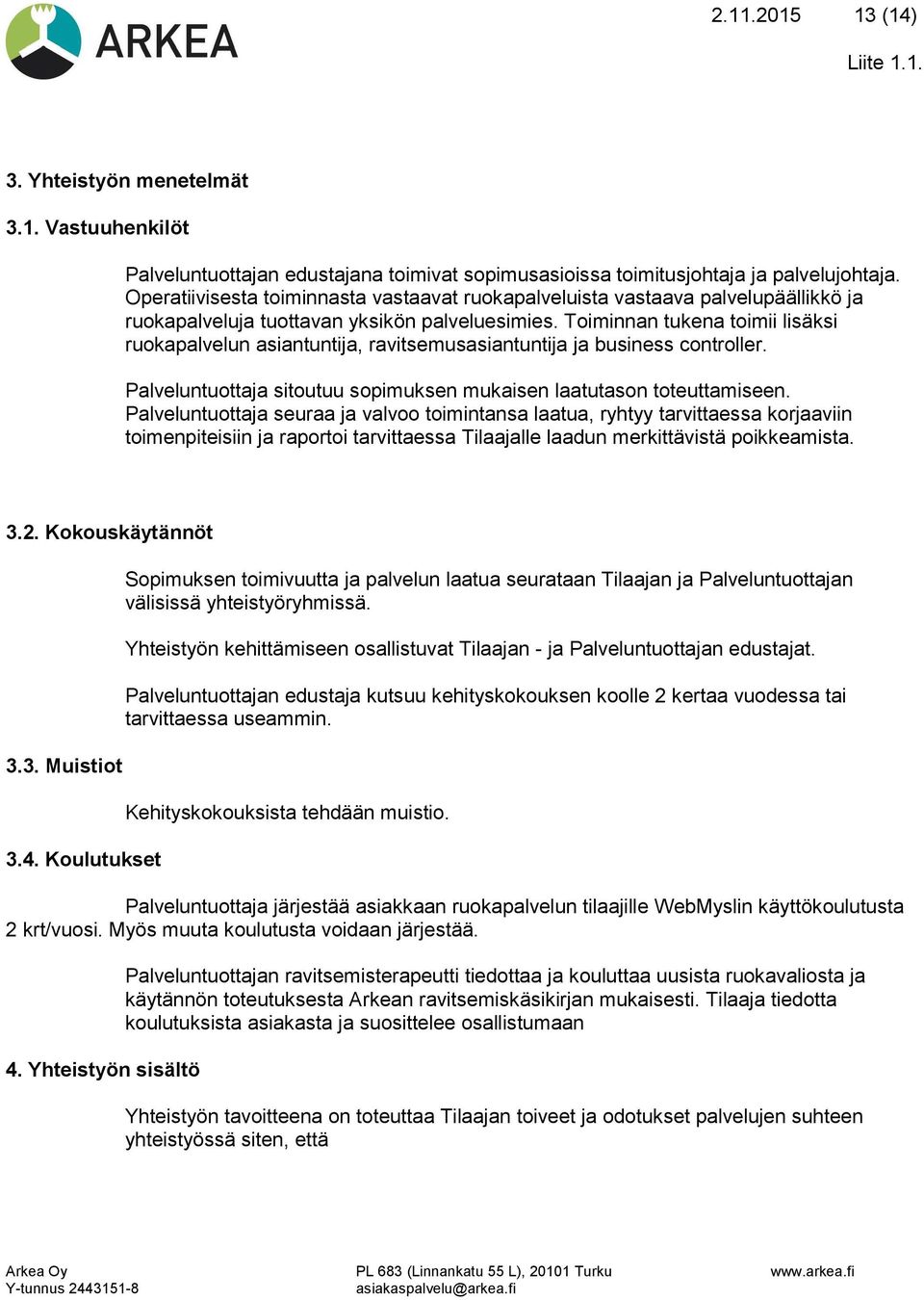 Toiminnan tukena toimii lisäksi ruokapalvelun asiantuntija, ravitsemusasiantuntija ja business controller. Palveluntuottaja sitoutuu sopimuksen mukaisen laatutason toteuttamiseen.