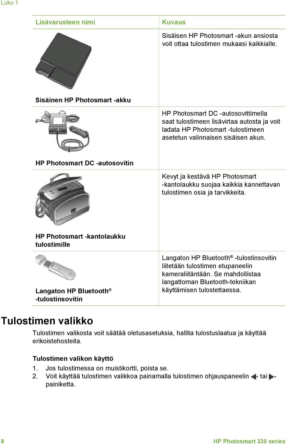 HP Photosmart DC -autosovitin Kevyt ja kestävä HP Photosmart -kantolaukku suojaa kaikkia kannettavan tulostimen osia ja tarvikkeita.