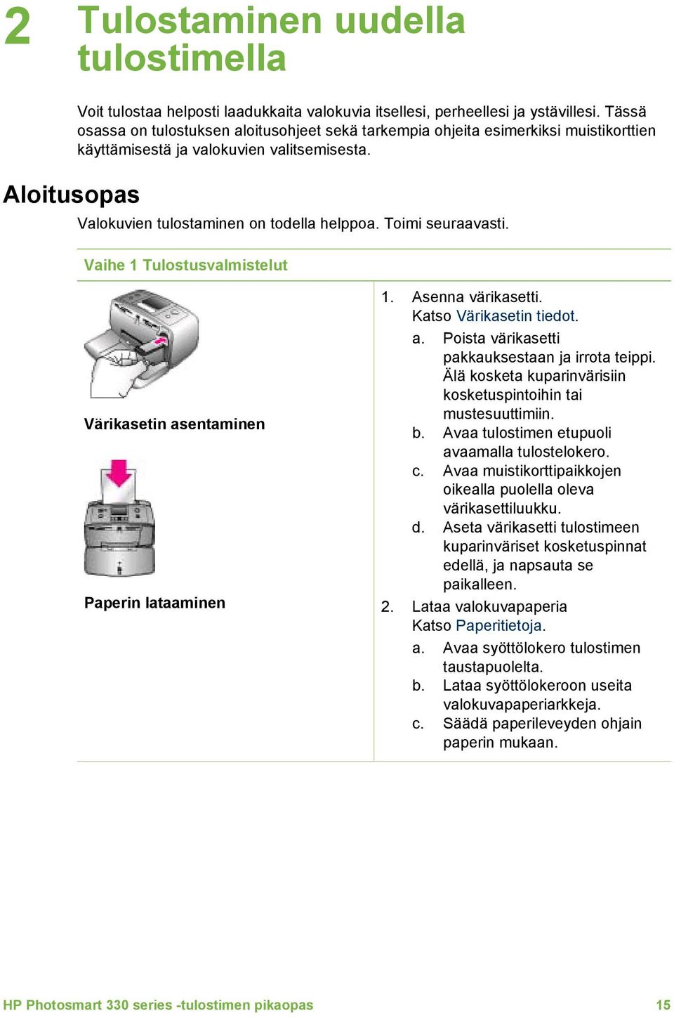 Vaihe 1 Tulostusvalmistelut Värikasetin asentaminen Paperin lataaminen 1. Asenna värikasetti. Katso Värikasetin tiedot. a. Poista värikasetti pakkauksestaan ja irrota teippi.