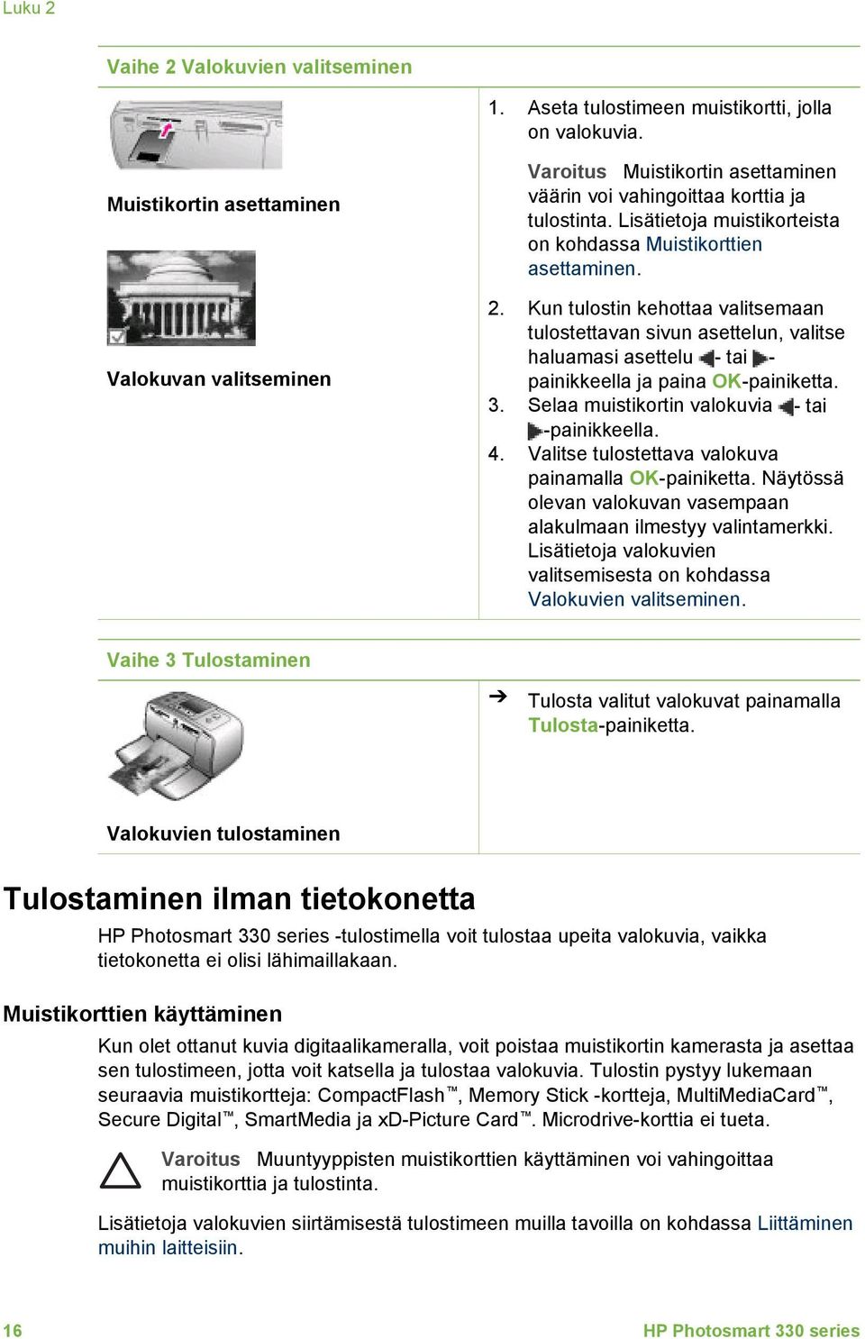 Kun tulostin kehottaa valitsemaan tulostettavan sivun asettelun, valitse haluamasi asettelu - tai - painikkeella ja paina OK-painiketta. 3. Selaa muistikortin valokuvia - tai -painikkeella. 4.