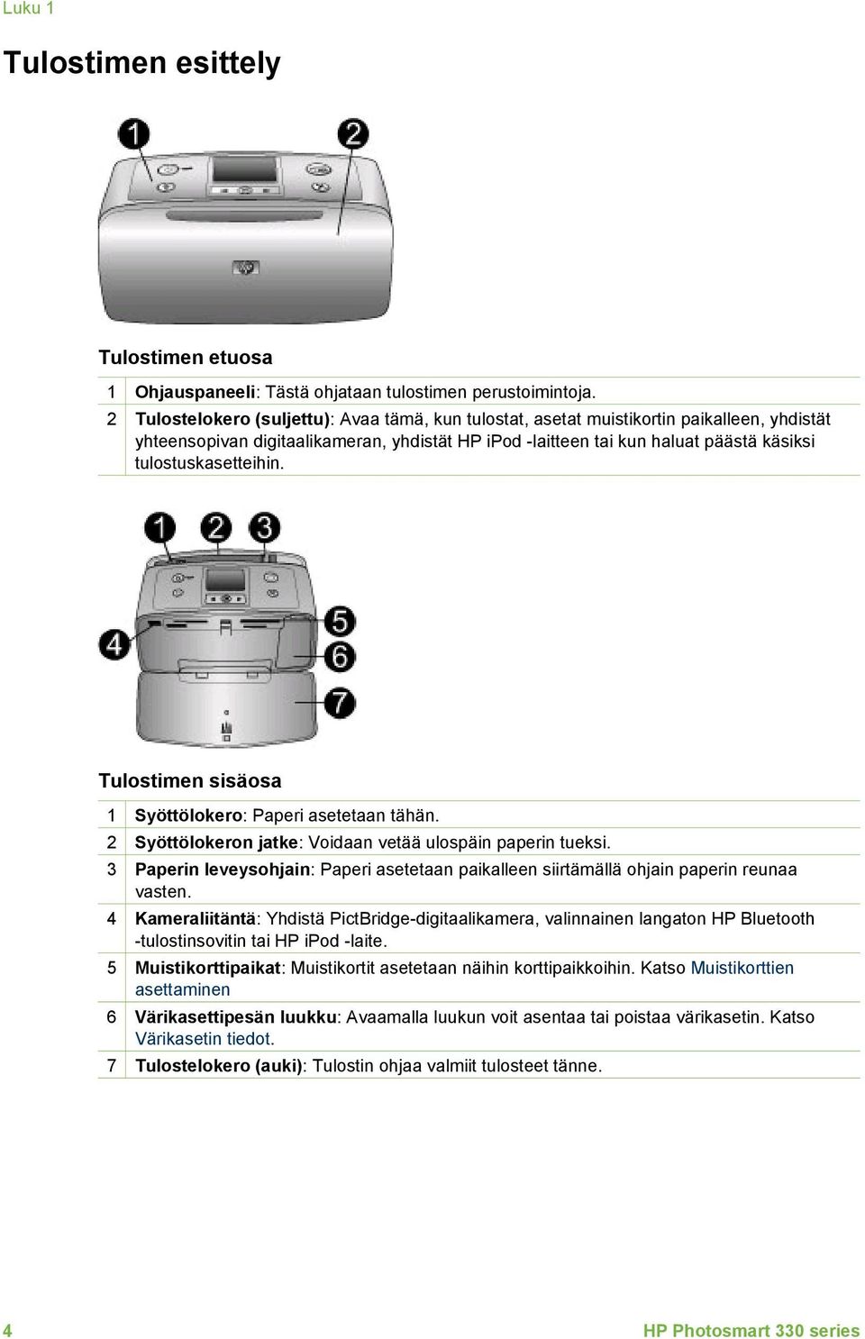 tulostuskasetteihin. Tulostimen sisäosa 1 Syöttölokero: Paperi asetetaan tähän. 2 Syöttölokeron jatke: Voidaan vetää ulospäin paperin tueksi.