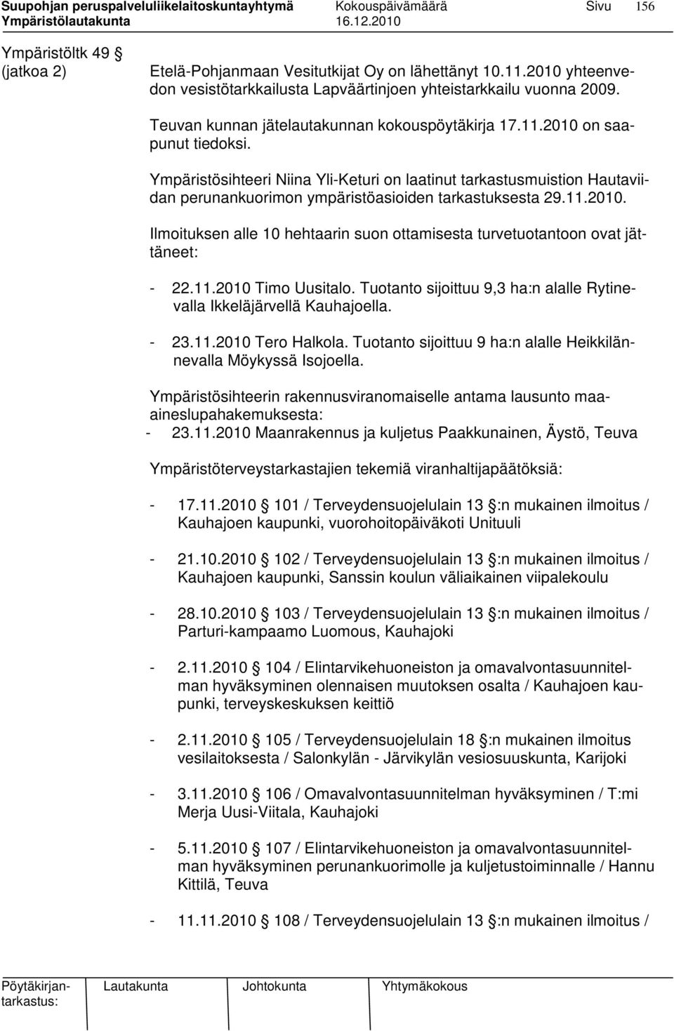 Ympäristösihteeri Niina Yli-Keturi on laatinut tarkastusmuistion Hautaviidan perunankuorimon ympäristöasioiden tarkastuksesta 29.11.2010.