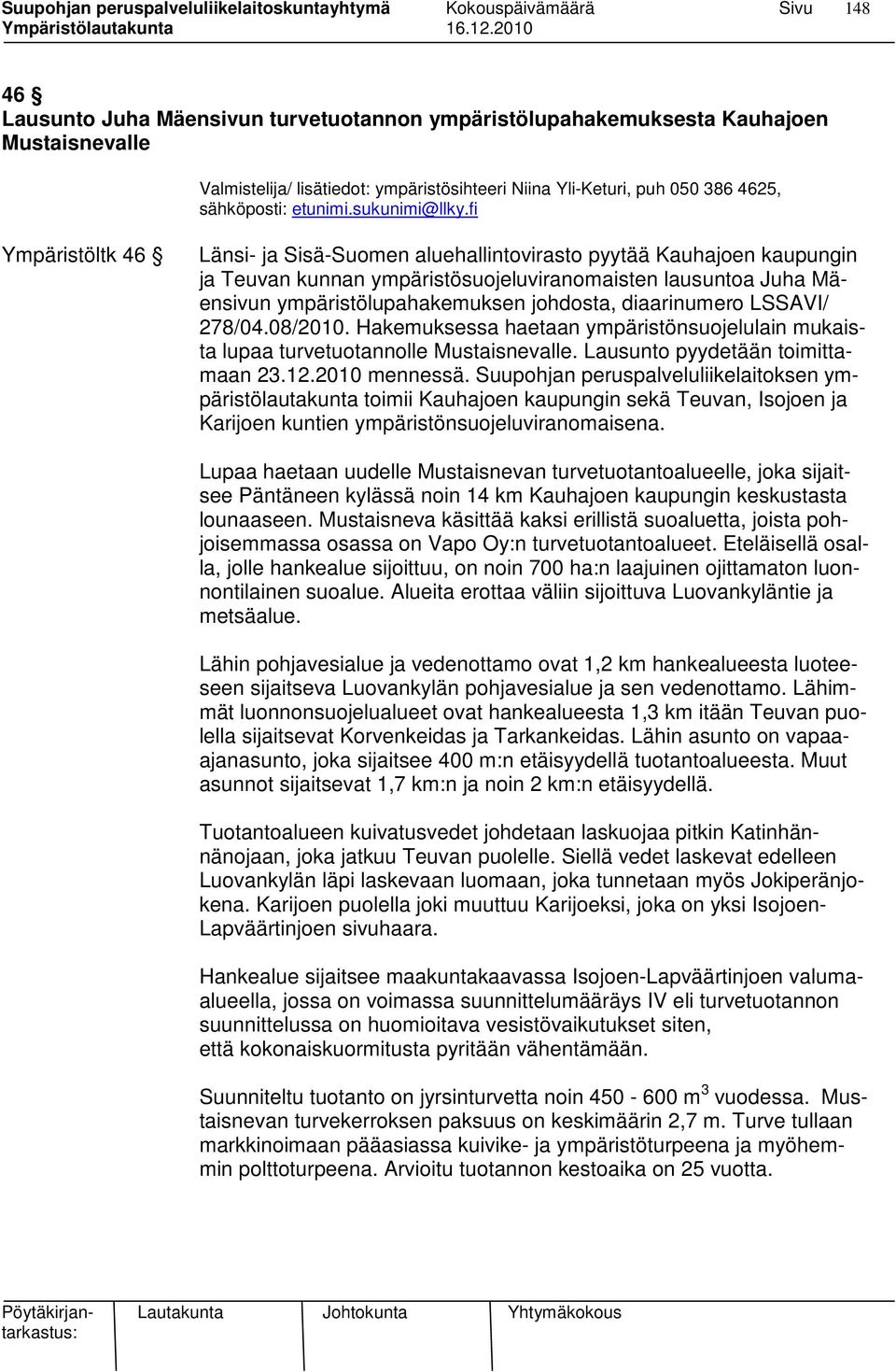 fi Ympäristöltk 46 Länsi- ja Sisä-Suomen aluehallintovirasto pyytää Kauhajoen kaupungin ja Teuvan kunnan ympäristösuojeluviranomaisten lausuntoa Juha Mäensivun ympäristölupahakemuksen johdosta,